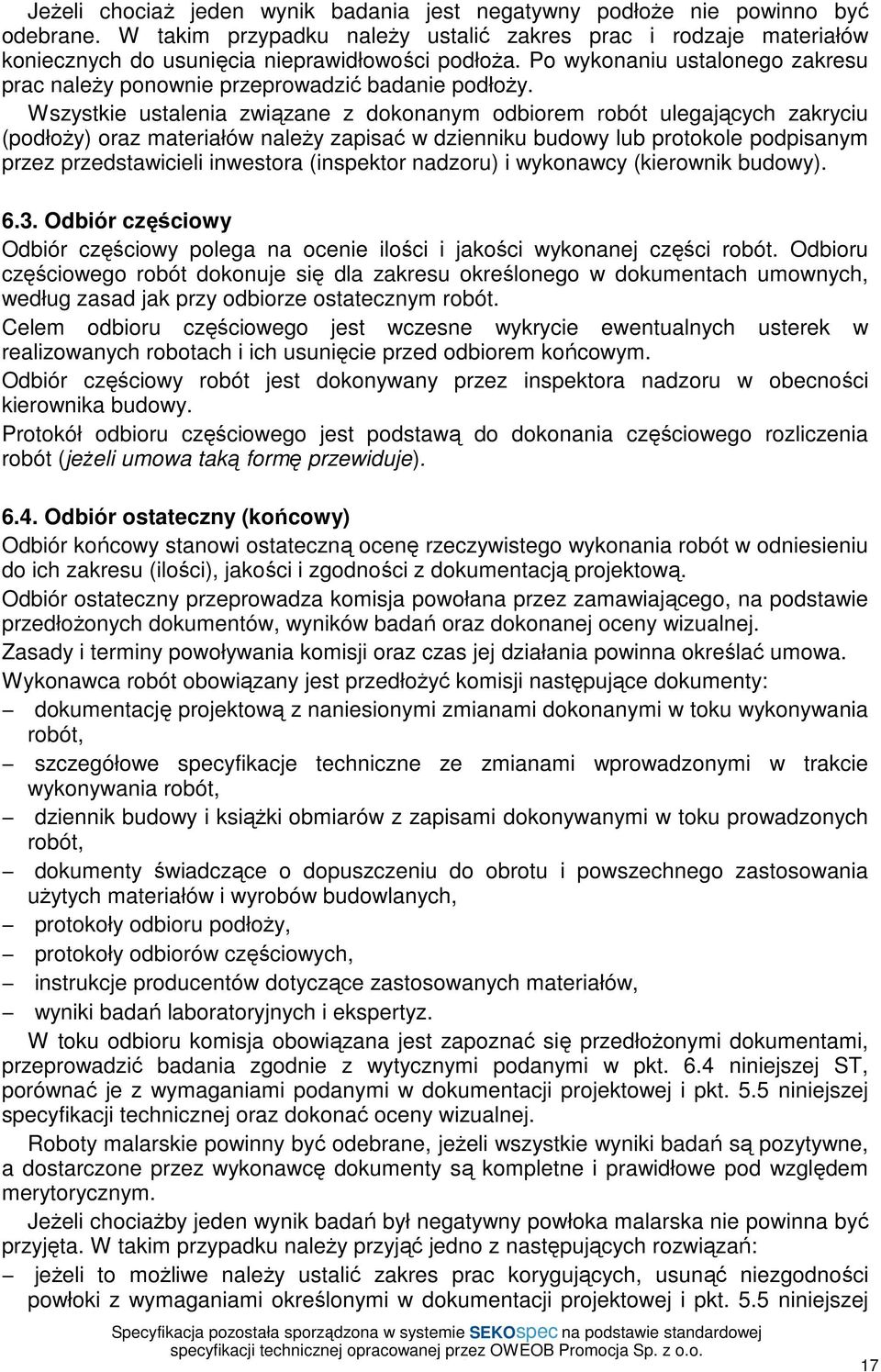 Wszystkie ustalenia związane z dokonanym odbiorem robót ulegających zakryciu (podłoŝy) oraz materiałów naleŝy zapisać w dzienniku budowy lub protokole podpisanym przez przedstawicieli inwestora