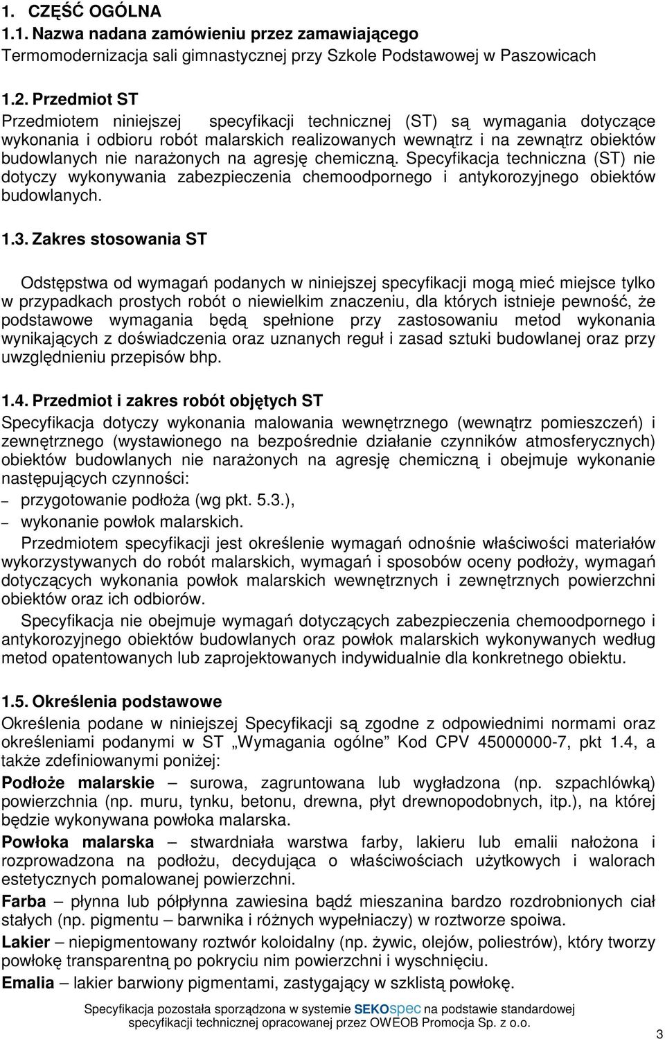 na agresję chemiczną. Specyfikacja techniczna (ST) nie dotyczy wykonywania zabezpieczenia chemoodpornego i antykorozyjnego obiektów budowlanych. 1.3.