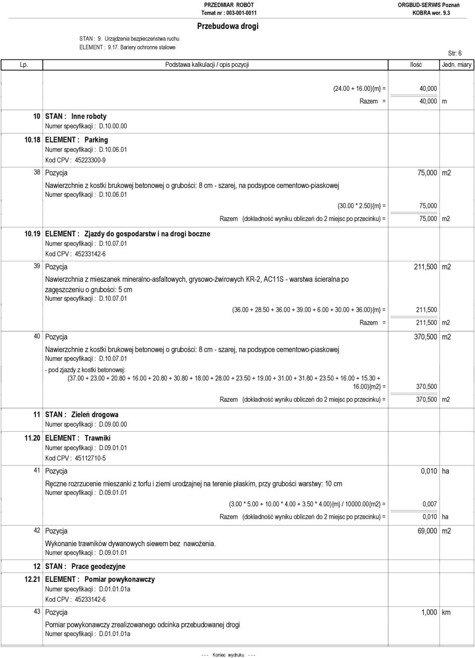 00){m} = 40,000 Razem = 40,000 m 38 Pozycja 75,000 m2 Nawierzchnie z kostki brukowej betonowej o grubości: 8 cm - szarej, na podsypce cementowo-piaskowej Numer specyfikacji : D.10.06.01 10.