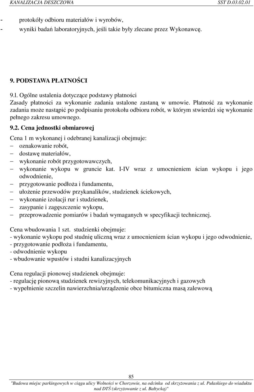 Płatność za wykonanie zadania może nastąpić po podpisaniu protokołu odbioru robót, w którym stwierdzi się wykonanie pełnego zakresu umownego. 9.2.