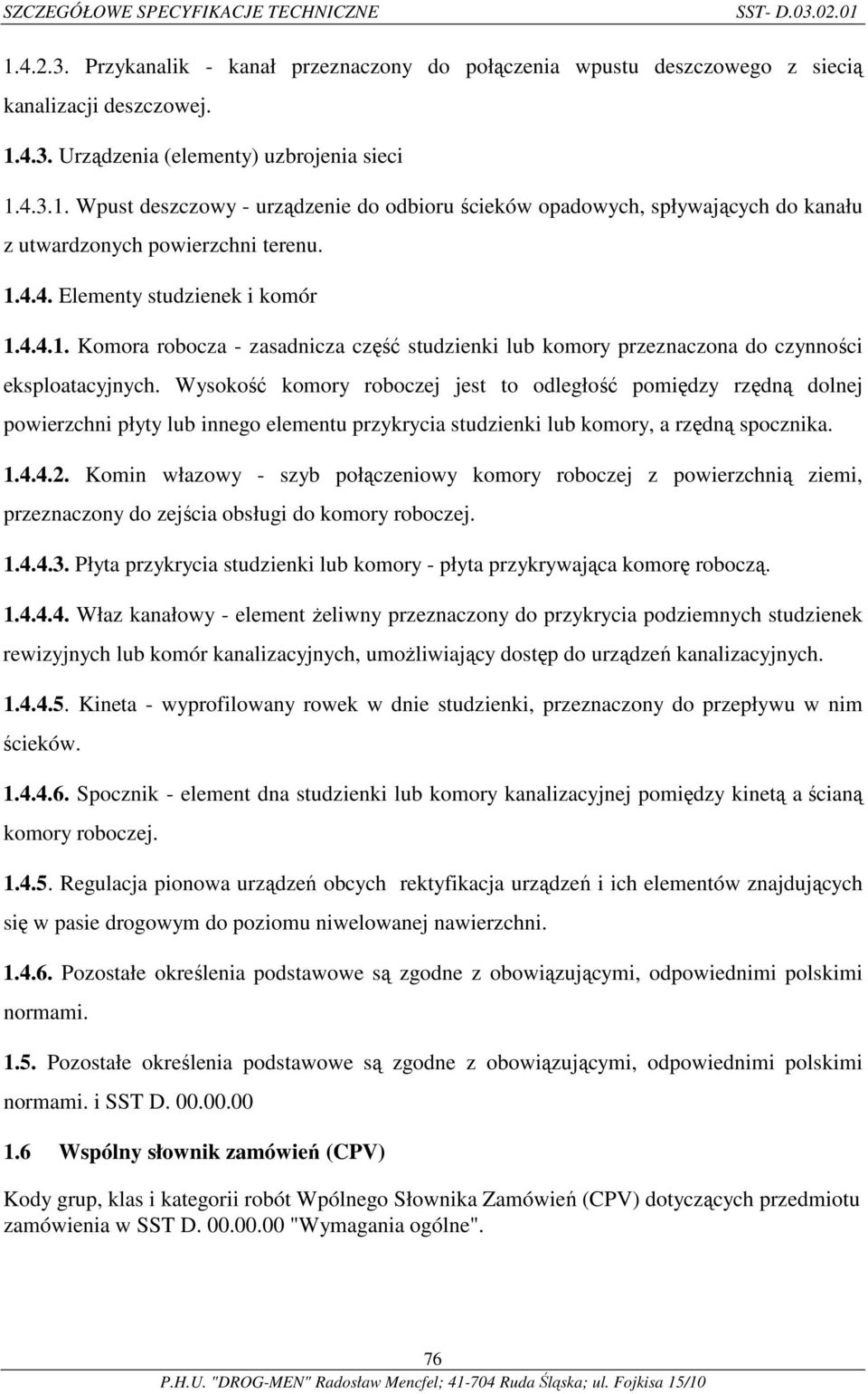 Wysokość komory roboczej jest to odległość pomiędzy rzędną dolnej powierzchni płyty lub innego elementu przykrycia studzienki lub komory, a rzędną spocznika. 1.4.4.2.