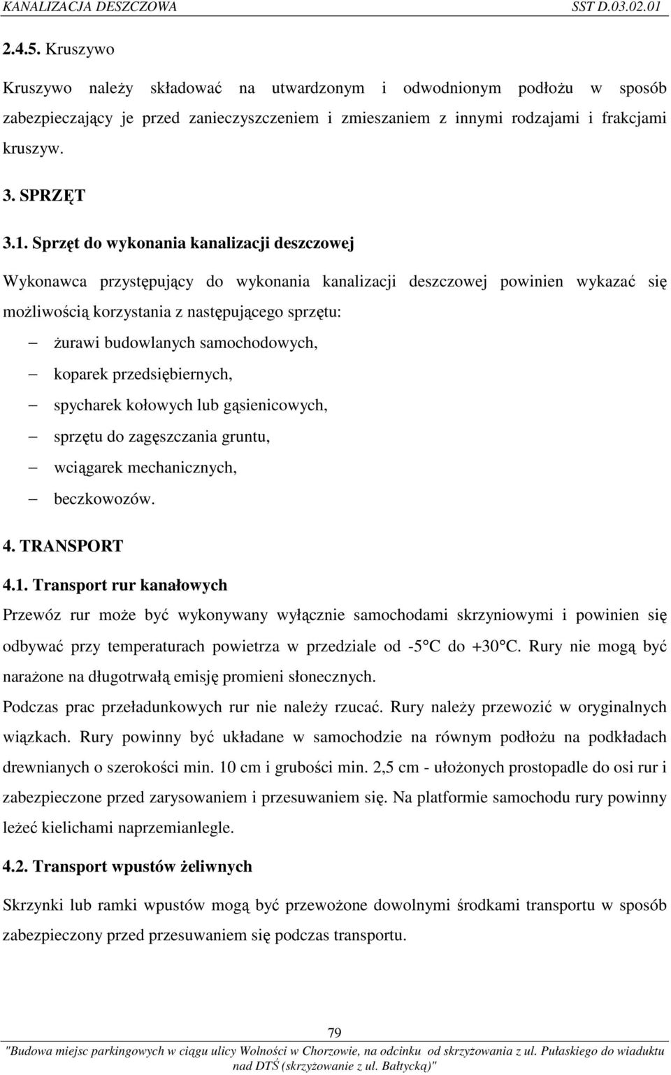 Sprzęt do wykonania kanalizacji deszczowej Wykonawca przystępujący do wykonania kanalizacji deszczowej powinien wykazać się możliwością korzystania z następującego sprzętu: żurawi budowlanych