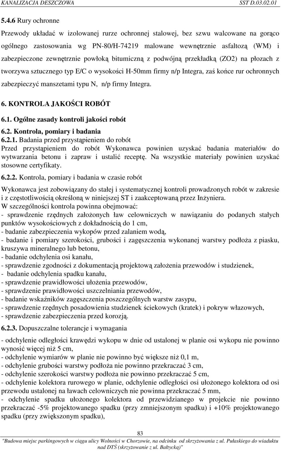 zewnętrznie powłoką bitumiczną z podwójną przekładką (ZO2) na płozach z tworzywa sztucznego typ E/C o wysokości H-50mm firmy n/p Integra, zaś końce rur ochronnych zabezpieczyć manszetami typu N, n/p