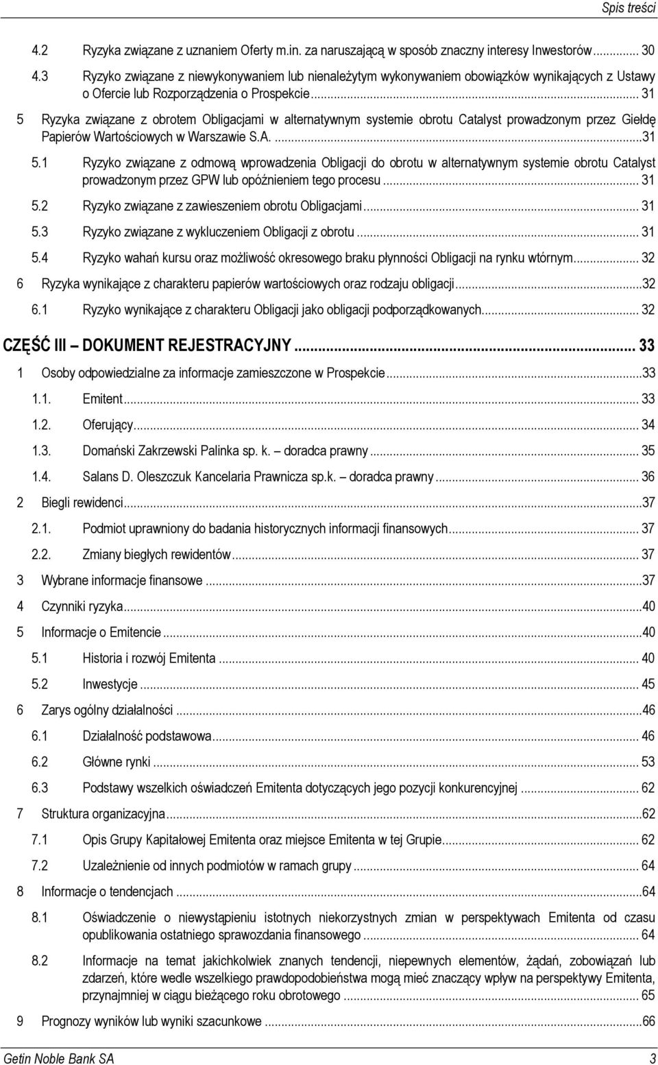 .. 31 5 Ryzyka związane z obrotem Obligacjami w alternatywnym systemie obrotu Catalyst prowadzonym przez Giełdę Papierów Wartościowych w Warszawie S.A....31 5.1 Ryzyko związane z odmową wprowadzenia Obligacji do obrotu w alternatywnym systemie obrotu Catalyst prowadzonym przez GPW lub opóźnieniem tego procesu.