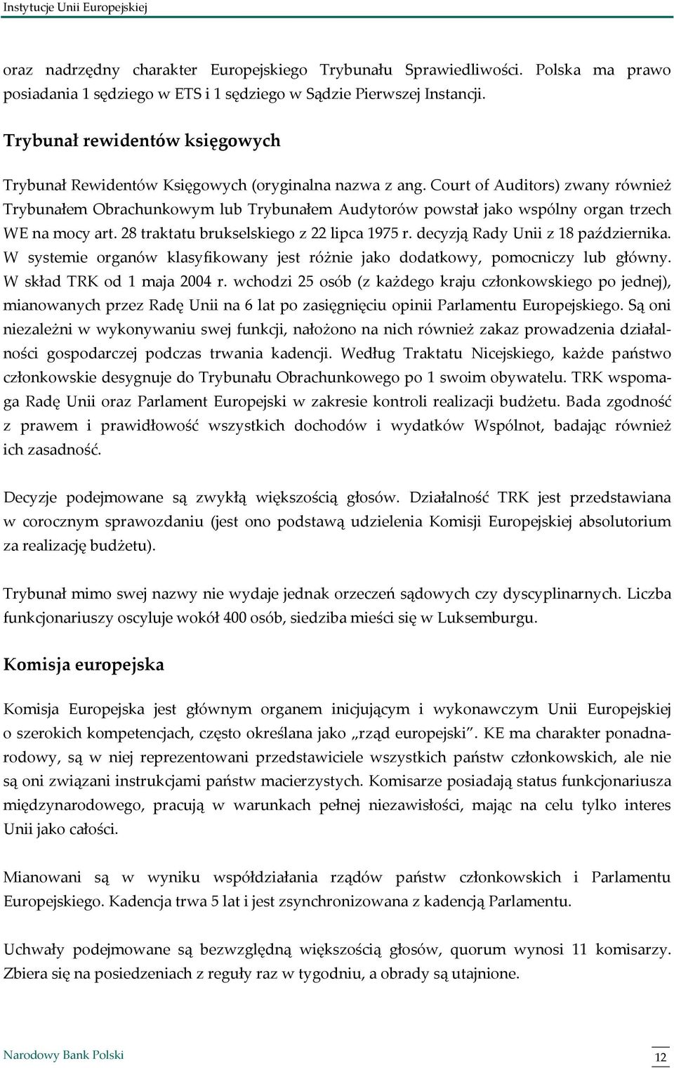 Court of Auditors) zwany również Trybunałem Obrachunkowym lub Trybunałem Audytorów powstał jako wspólny organ trzech WE na mocy art. 28 traktatu brukselskiego z 22 lipca 1975 r.