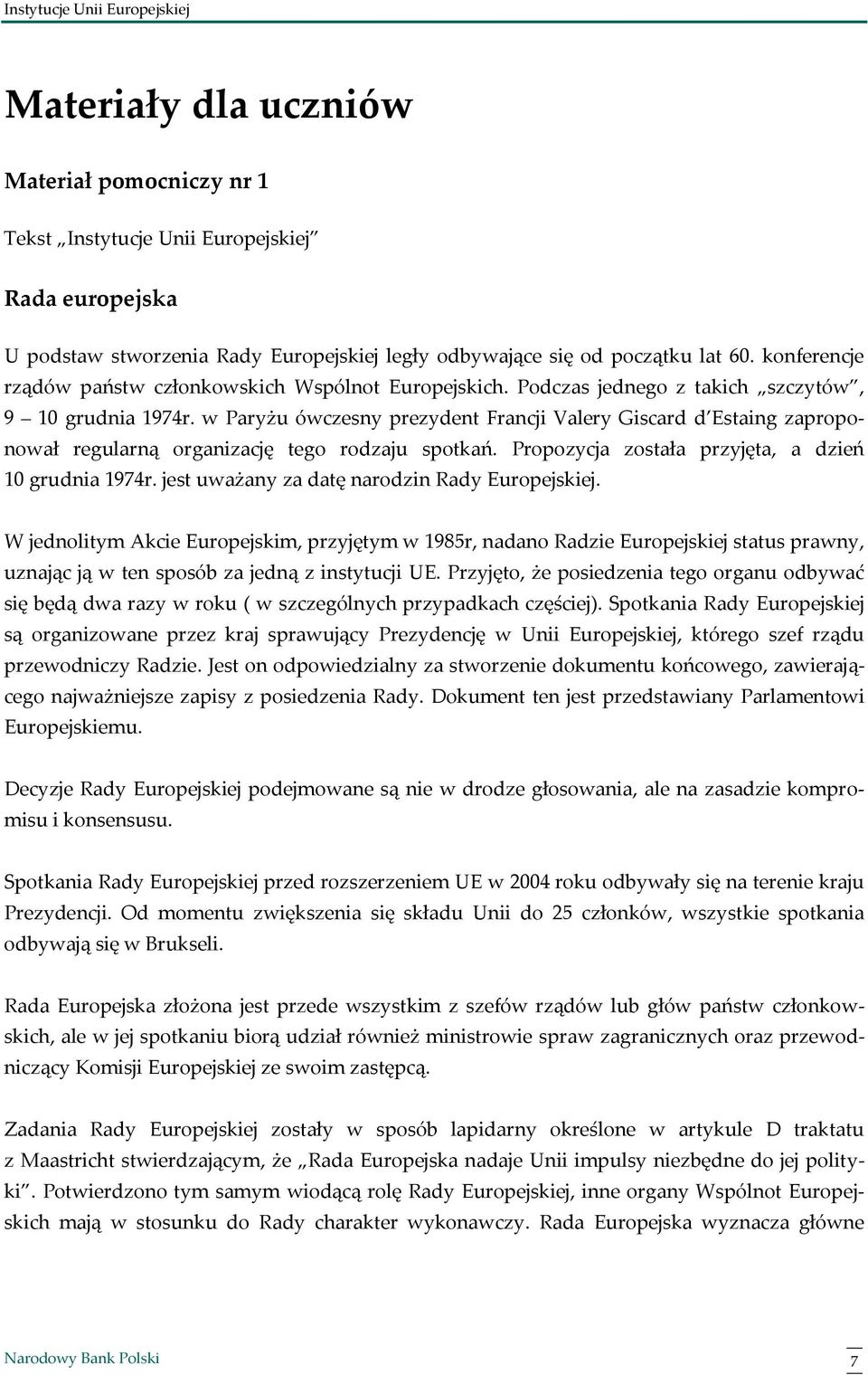 w Paryżu ówczesny prezydent Francji Valery Giscard d Estaing zaproponował regularną organizację tego rodzaju spotkań. Propozycja została przyjęta, a dzień 10 grudnia 1974r.