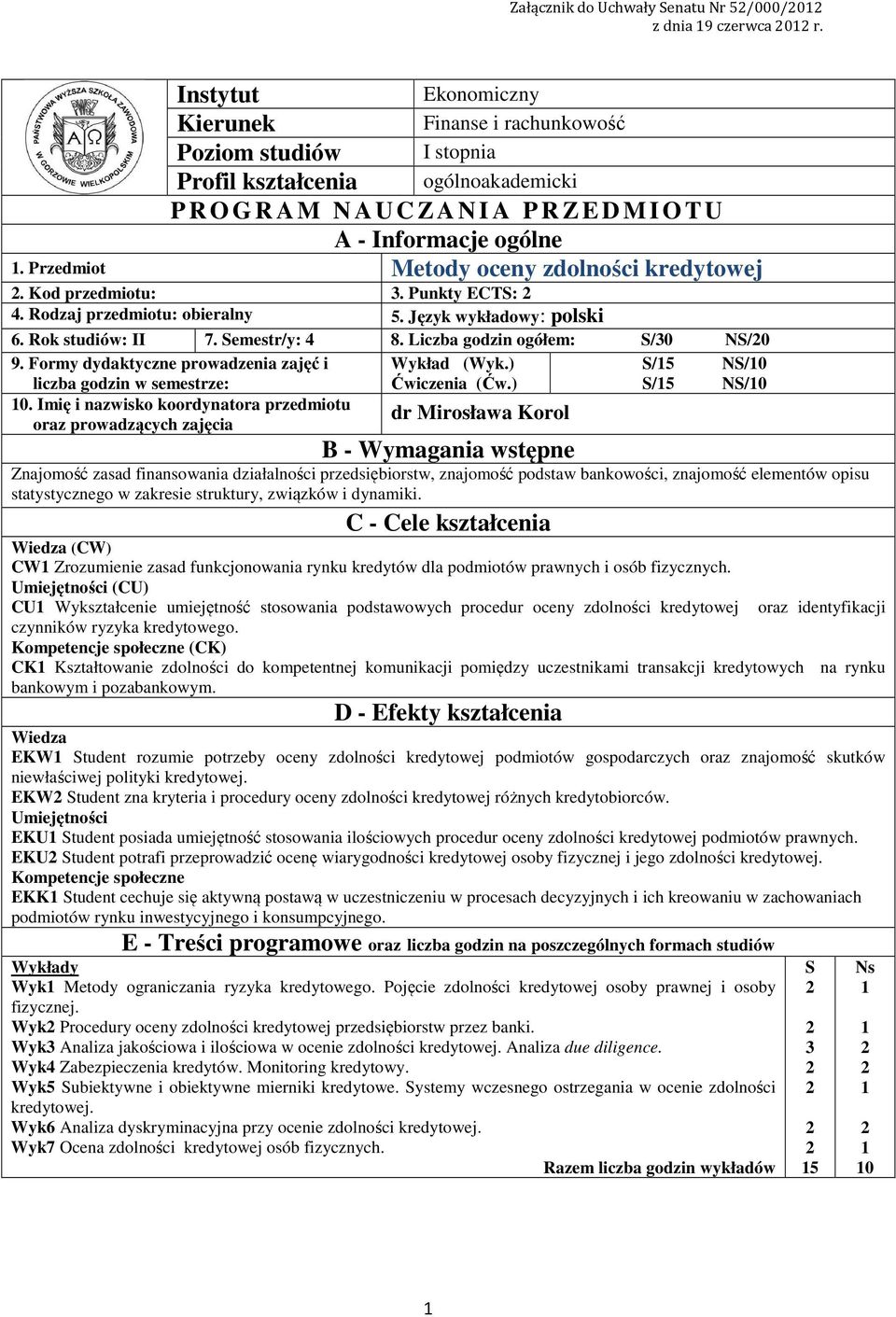 Kod przedmiotu: Metody oceny zdolności kredytowej. Punkty ECTS: 4. Rodzaj przedmiotu: obieralny 5. Język wykładowy: polski 6. Rok studiów: II 7. Semestr/y: 4 8. Liczba godzin ogółem: S/0 NS/0 9.