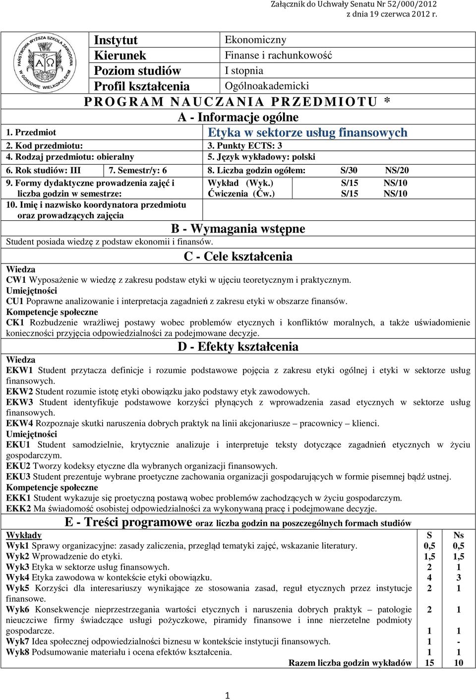 Przedmiot Etyka w sektorze usług finansowych. Kod przedmiotu:. Punkty ECTS: 4. Rodzaj przedmiotu: obieralny 5. Język wykładowy: polski 6. Rok studiów: III 7. Semestr/y: 6 8.