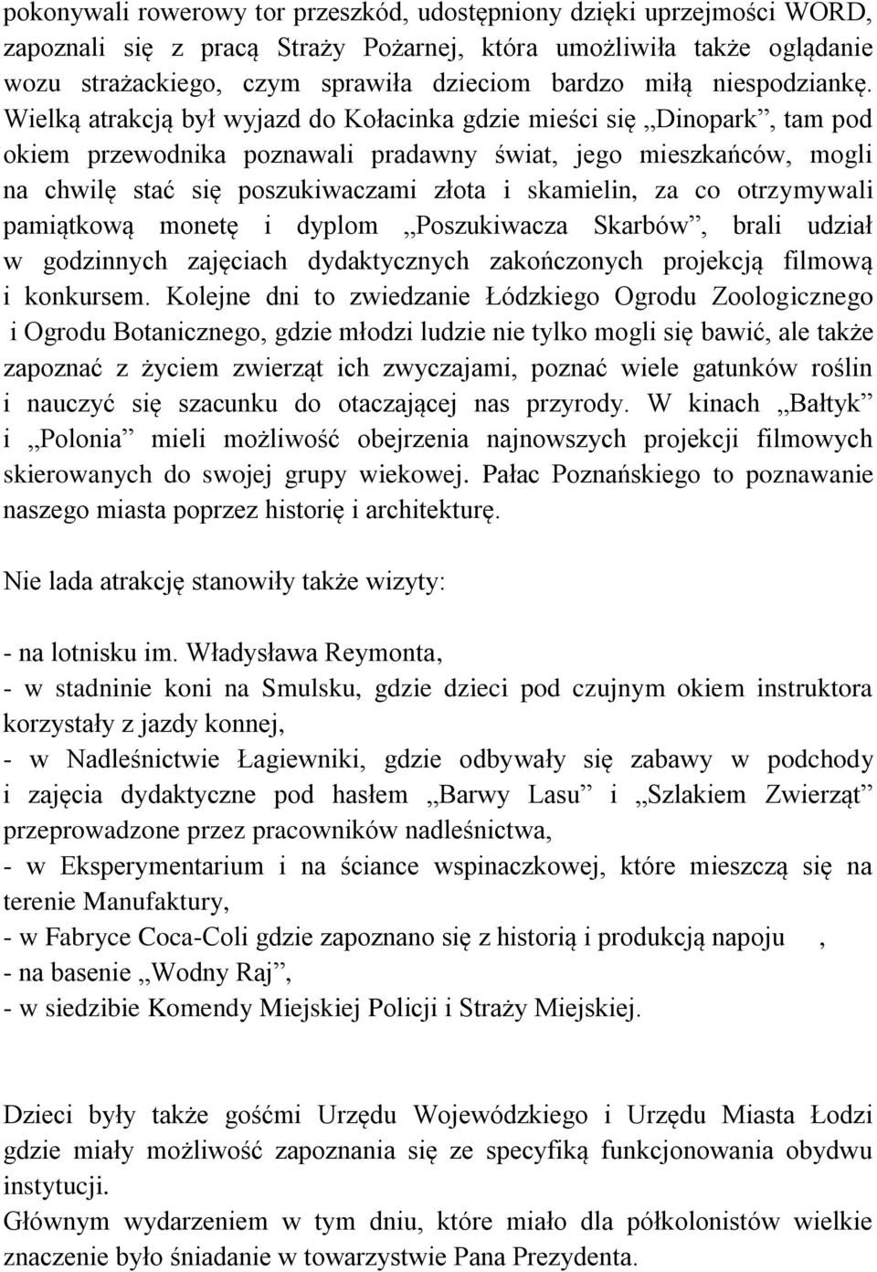 Wielką atrakcją był wyjazd do Kołacinka gdzie mieści się Dinopark, tam pod okiem przewodnika poznawali pradawny świat, jego mieszkańców, mogli na chwilę stać się poszukiwaczami złota i skamielin, za