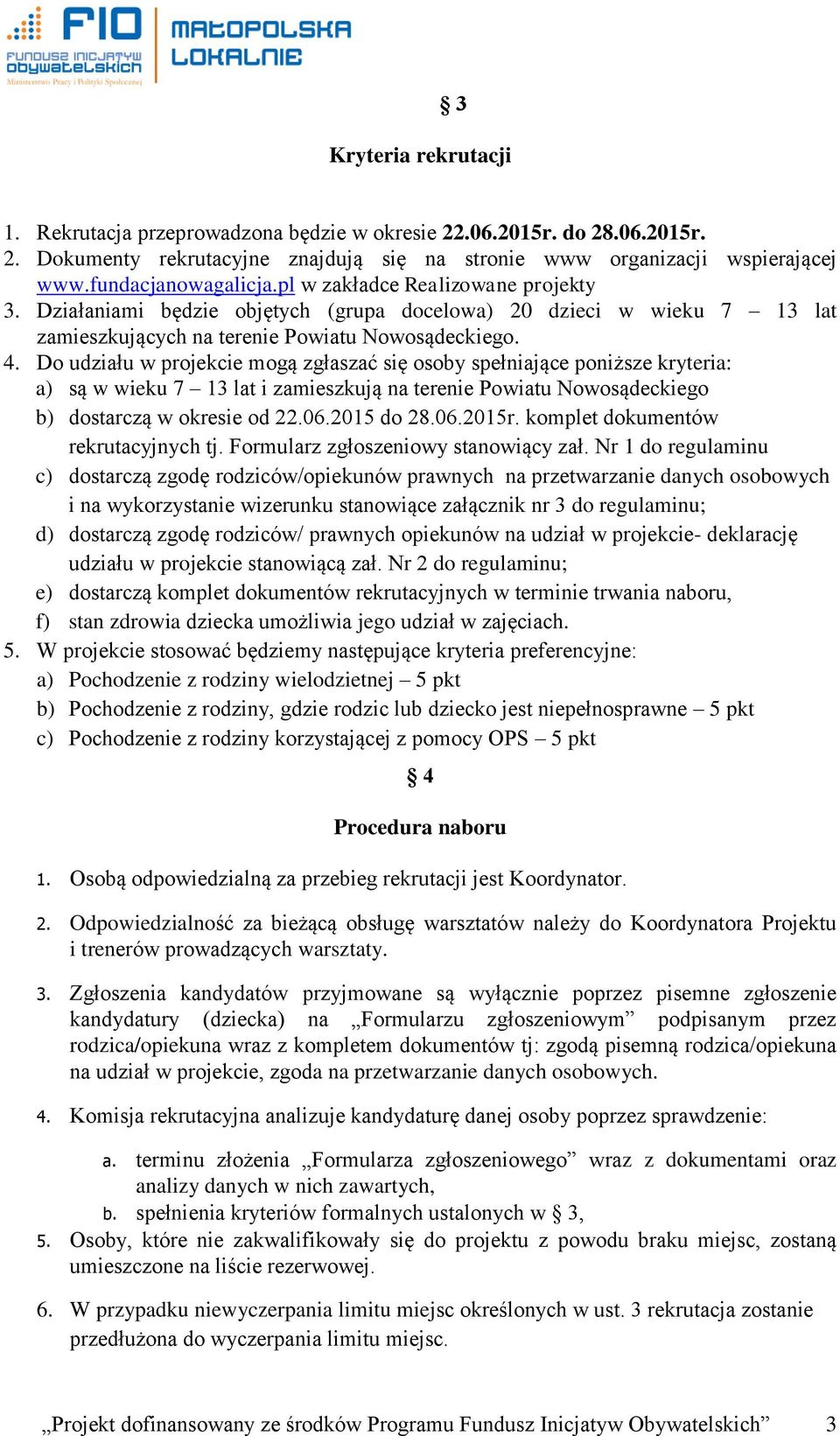 Do udziału w projekcie mogą zgłaszać się osoby spełniające poniższe kryteria: a) są w wieku 7 13 lat i zamieszkują na terenie Powiatu Nowosądeckiego b) dostarczą w okresie od 22.06.2015 do 28.06.2015r.