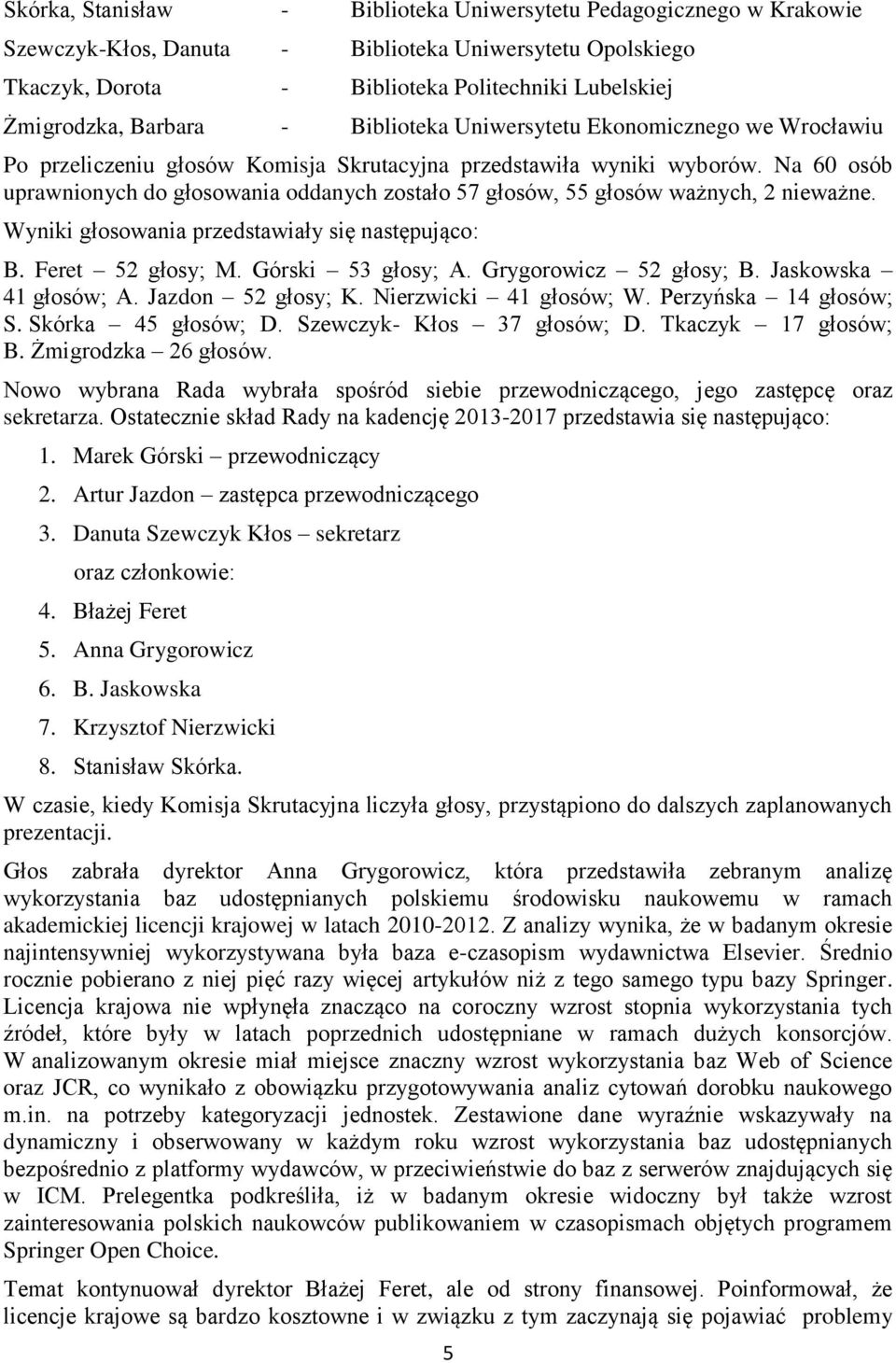 Na 60 osób uprawnionych do głosowania oddanych zostało 57 głosów, 55 głosów ważnych, 2 nieważne. Wyniki głosowania przedstawiały się następująco: B. Feret 52 głosy; M. Górski 53 głosy; A.