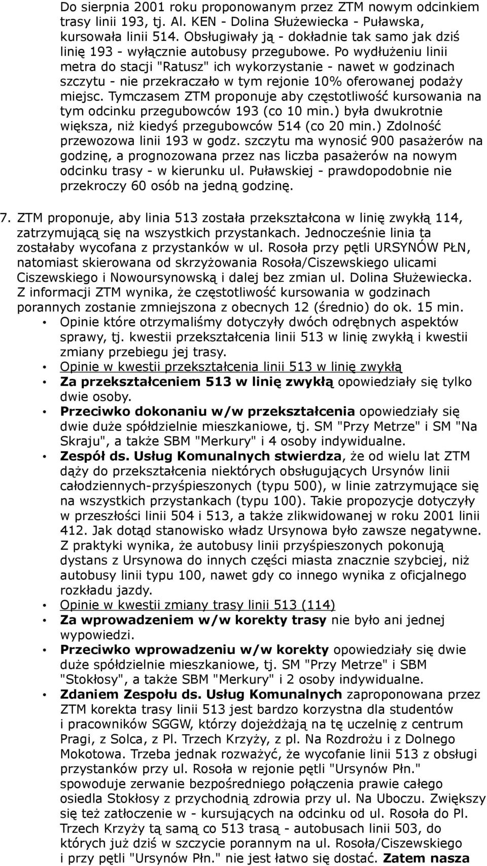 Po wydłużeniu linii metra do stacji "Ratusz" ich wykorzystanie - nawet w godzinach szczytu - nie przekraczało w tym rejonie 10% oferowanej podaży miejsc.