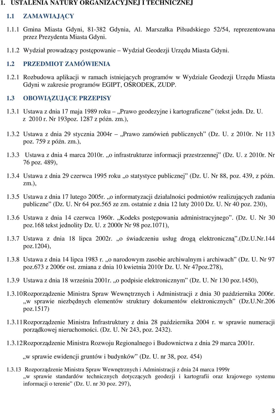 OBOWIĄZUJĄCE PRZEPISY 1.3.1 Ustawa z dnia 17 maja 1989 roku Prawo geodezyjne i kartograficzne (tekst jedn. Dz. U. z 2010 r. Nr 193poz. 1287 z późn. zm.), 1.3.2 Ustawa z dnia 29 stycznia 2004r Prawo zamówień publicznych (Dz.