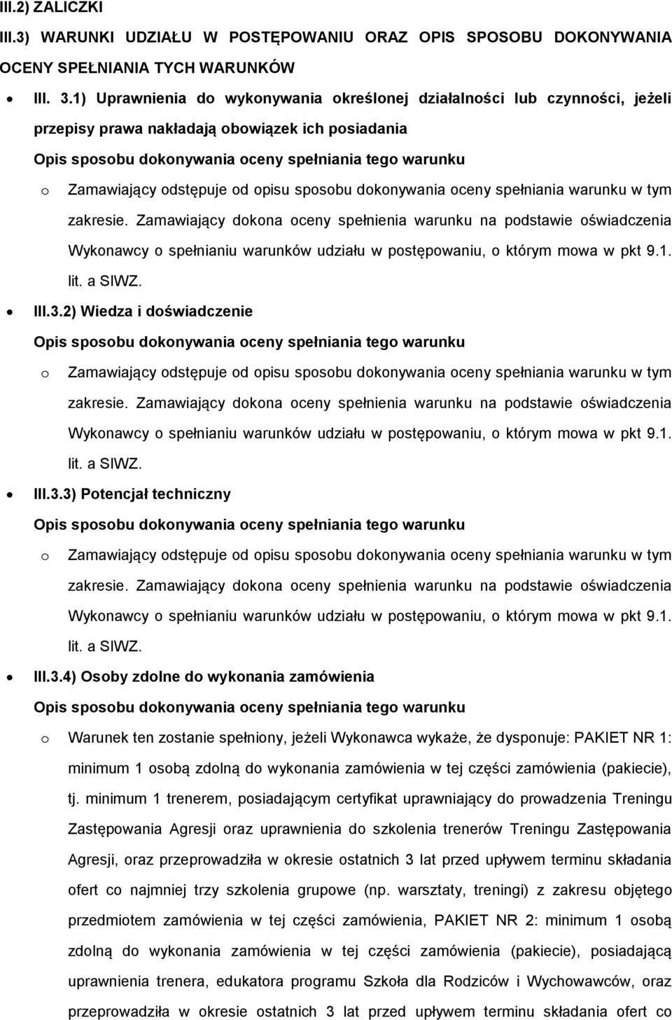 warunku w tym zakresie. Zamawiający dokona oceny spełnienia warunku na podstawie oświadczenia Wykonawcy o spełnianiu warunków udziału w postępowaniu, o którym mowa w pkt 9.1. lit. a SIWZ. III.3.