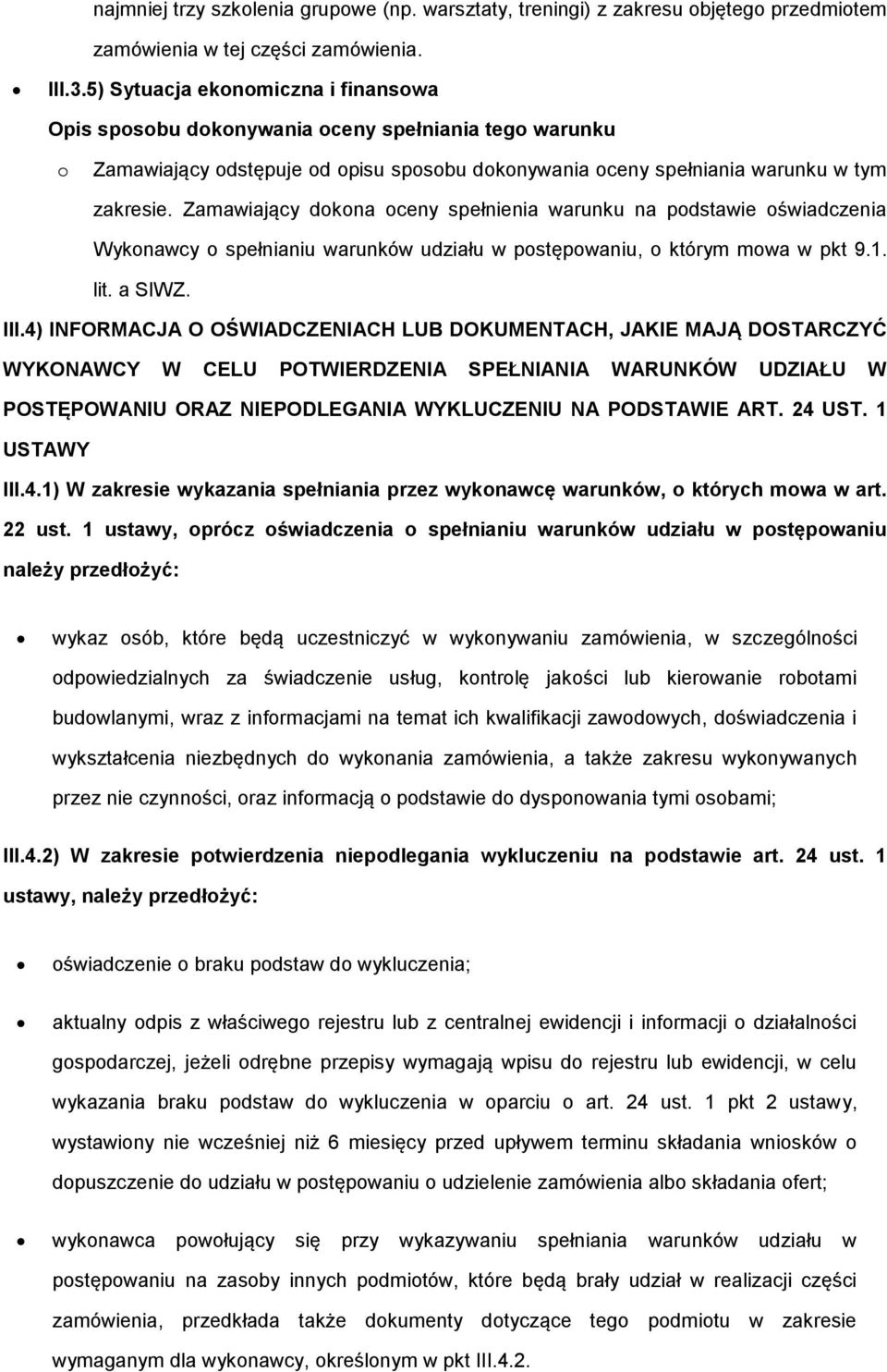 Zamawiający dokona oceny spełnienia warunku na podstawie oświadczenia Wykonawcy o spełnianiu warunków udziału w postępowaniu, o którym mowa w pkt 9.1. lit. a SIWZ. III.