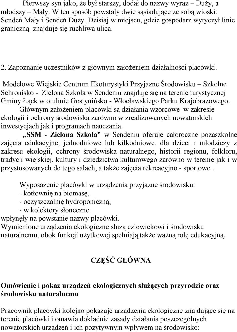 Modelowe Wiejskie Centrum Ekoturystyki Przyjazne Środowisku Szkolne Schronisko - Zielona Szkoła w Sendeniu znajduje się na terenie turystycznej Gminy Łąck w otulinie Gostynińsko - Włocławskiego Parku