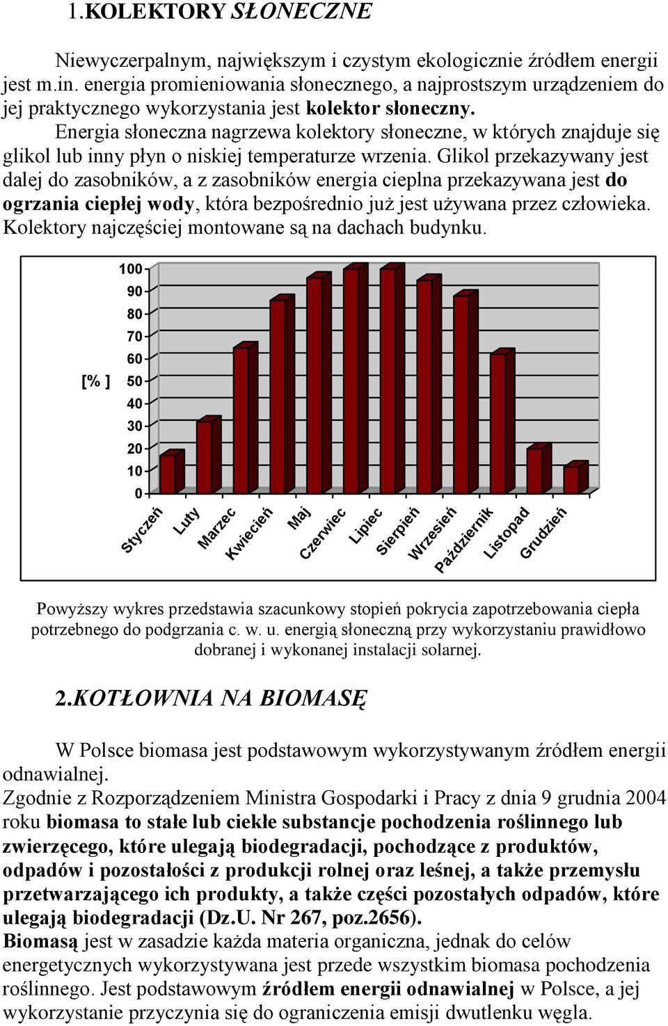 Energia słoneczna nagrzewa kolektory słoneczne, w których znajduje się glikol lub inny płyn o niskiej temperaturze wrzenia.