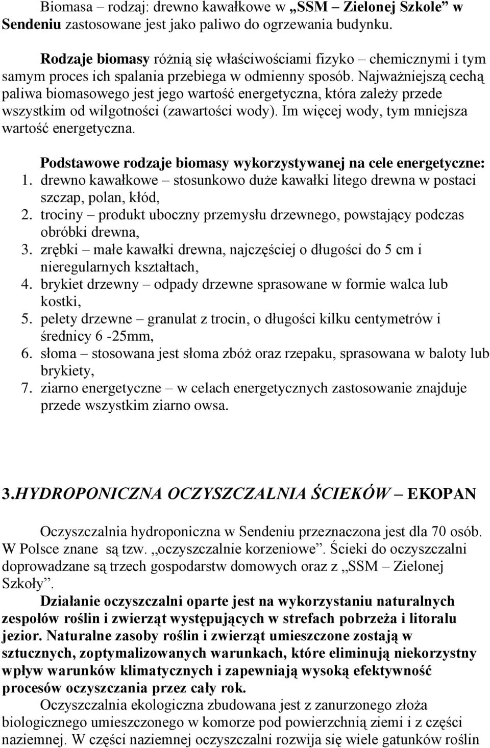 Najważniejszą cechą paliwa biomasowego jest jego wartość energetyczna, która zależy przede wszystkim od wilgotności (zawartości wody). Im więcej wody, tym mniejsza wartość energetyczna.