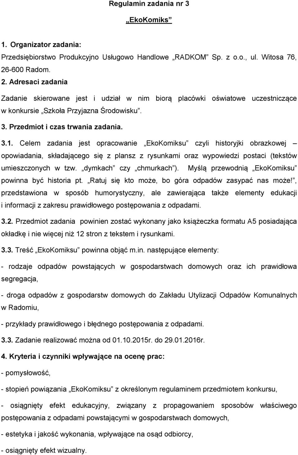 Celem zadania jest opracowanie EkoKomiksu czyli historyjki obrazkowej opowiadania, składającego się z plansz z rysunkami oraz wypowiedzi postaci (tekstów umieszczonych w tzw. dymkach czy chmurkach ).