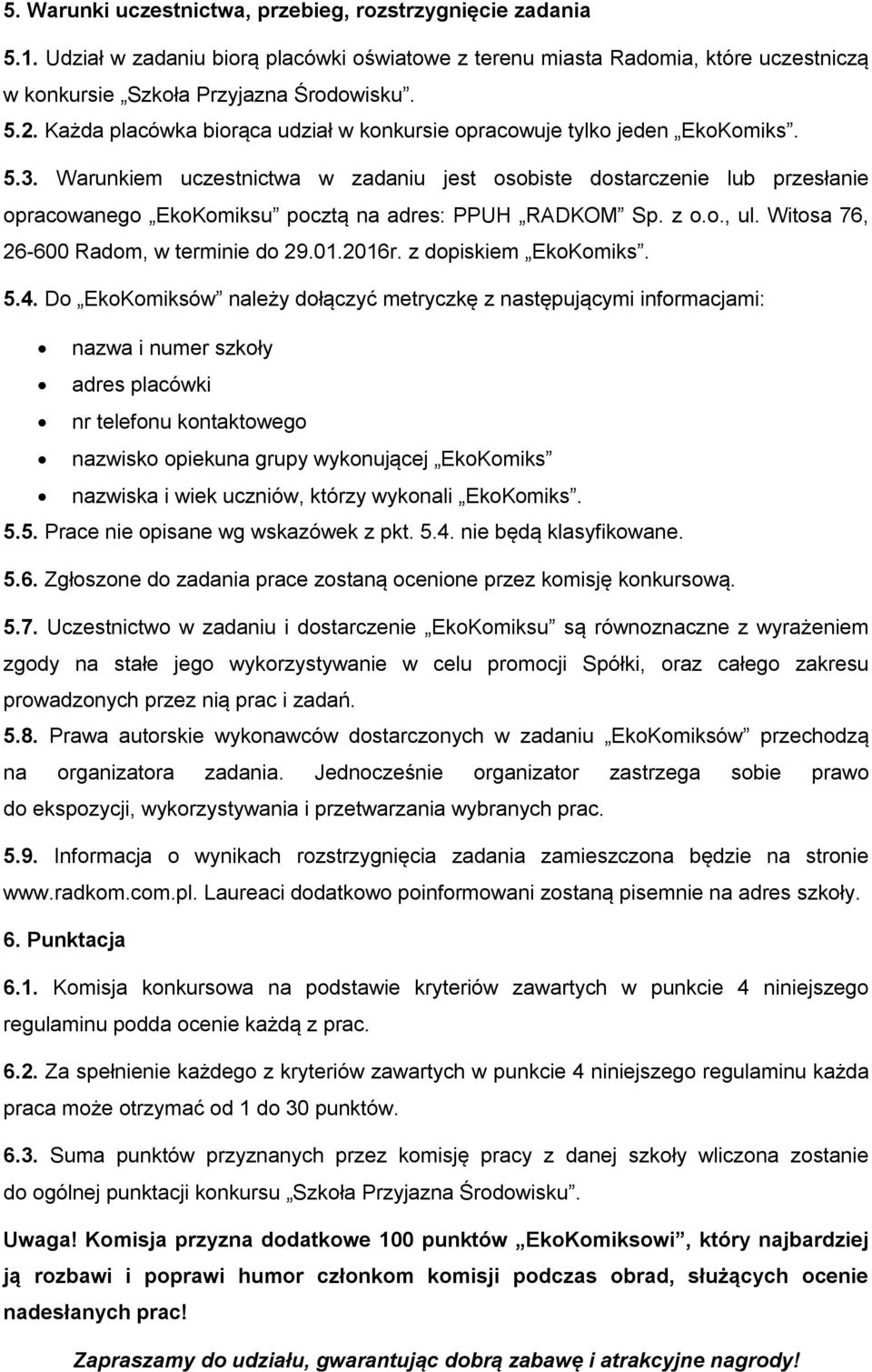 Warunkiem uczestnictwa w zadaniu jest osobiste dostarczenie lub przesłanie opracowanego EkoKomiksu pocztą na adres: PPUH RADKOM Sp. z o.o., ul. Witosa 76, 26-600 Radom, w terminie do 29.01.2016r.