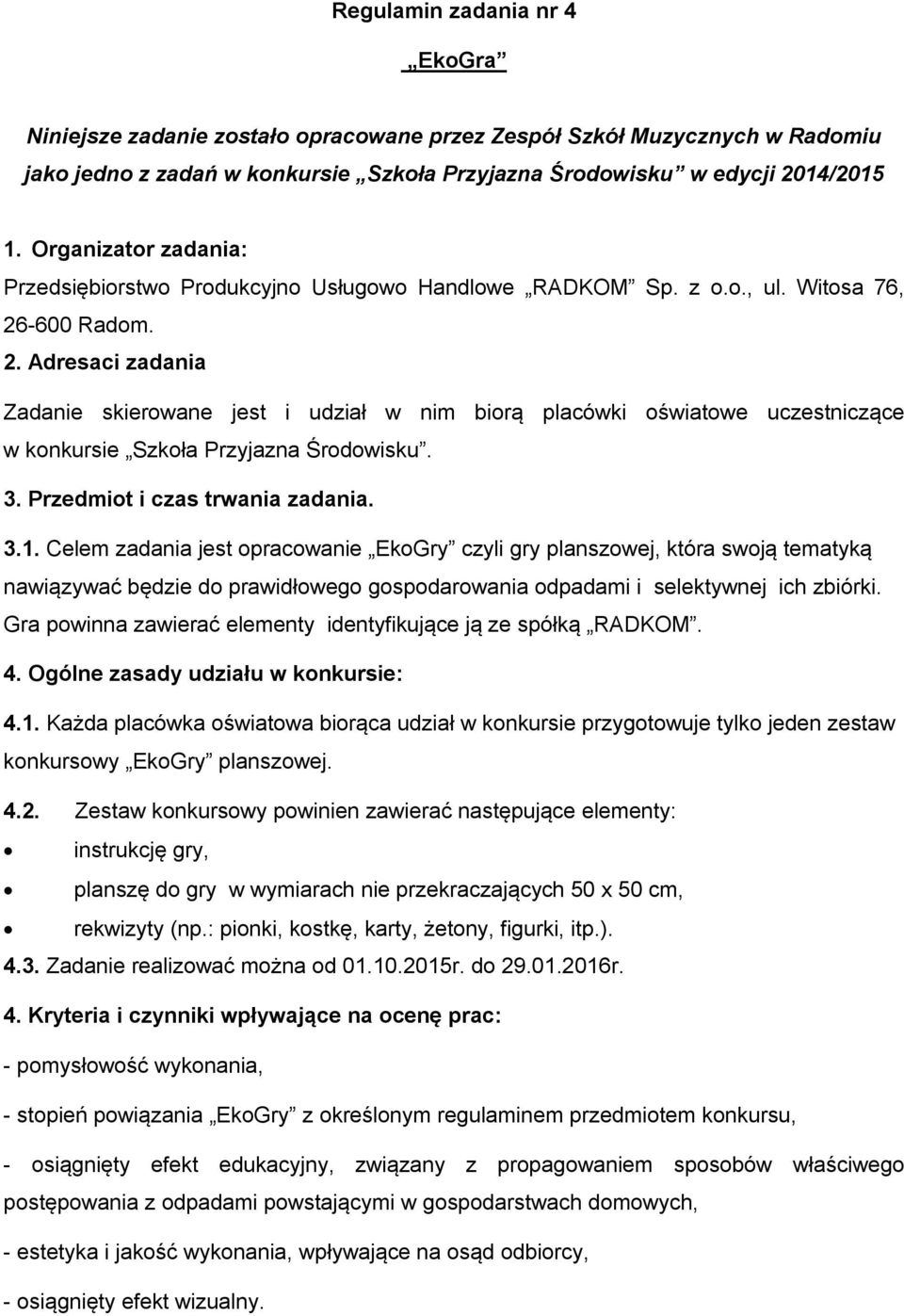 -600 Radom. 2. Adresaci zadania Zadanie skierowane jest i udział w nim biorą placówki oświatowe uczestniczące w konkursie Szkoła Przyjazna Środowisku. 3. Przedmiot i czas trwania zadania. 3.1.