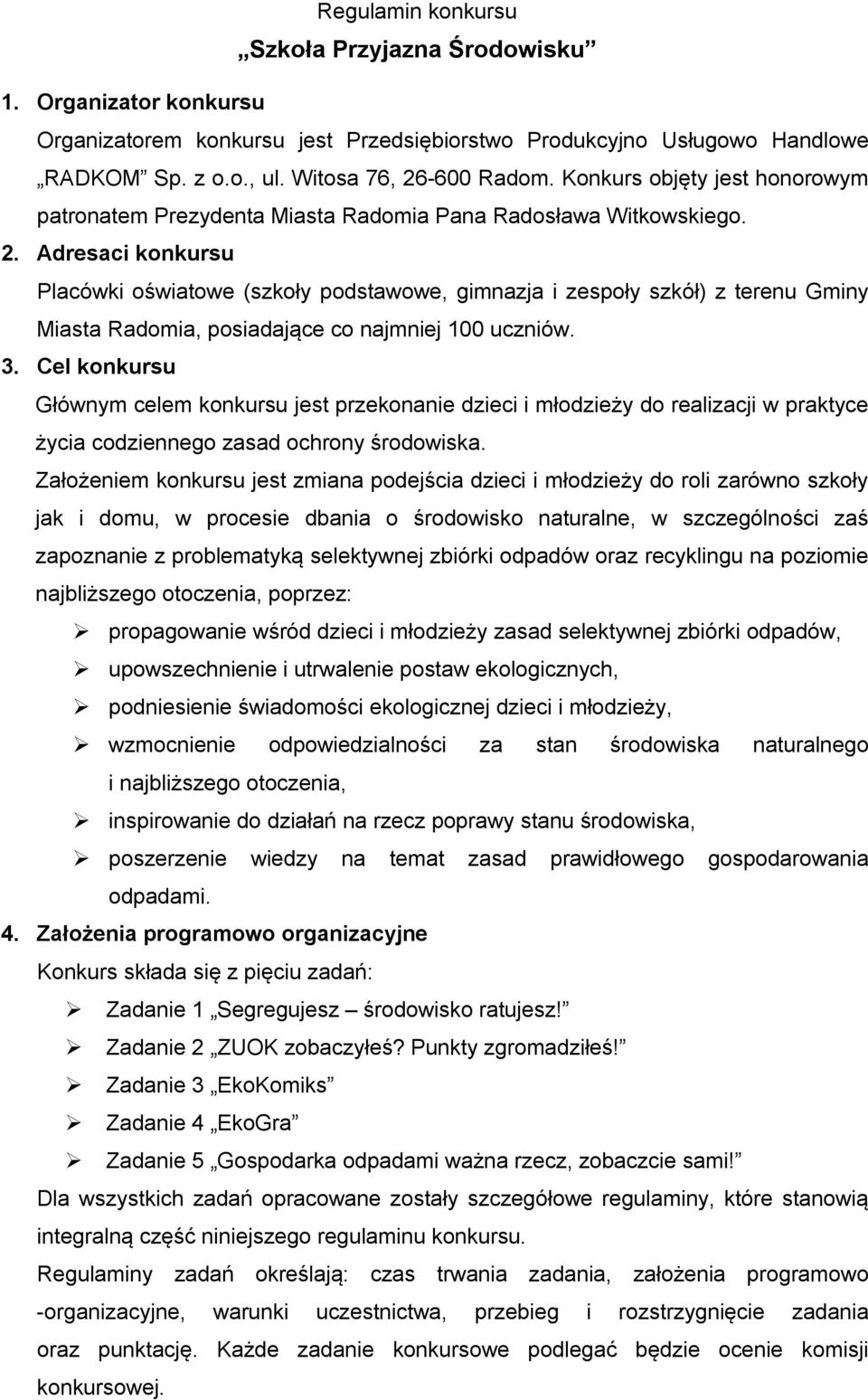 Adresaci konkursu Placówki oświatowe (szkoły podstawowe, gimnazja i zespoły szkół) z terenu Gminy Miasta Radomia, posiadające co najmniej 100 uczniów. 3.