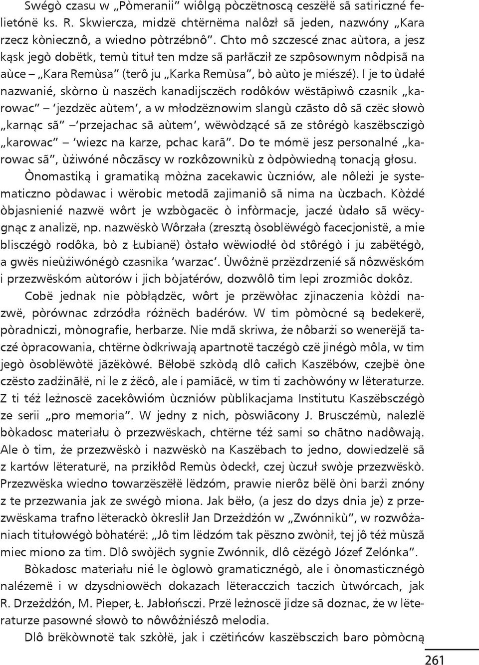 I je to ùdałé nazwanié, skòrno ù naszëch kanadijsczëch rodôków wëstãpiwô czasnik karowac jezdzëc aùtem, a w młodzëznowim slangù czãsto dô sã czëc słowò karnąc sã przejachac sã aùtem, wëwòdzącé sã ze