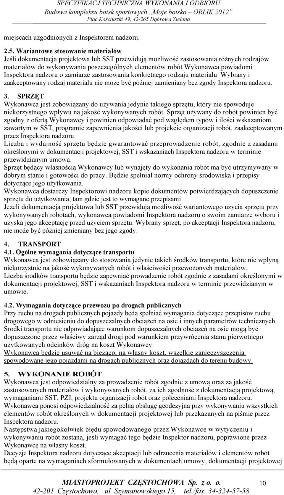 Inspektora nadzoru o zamiarze zastosowania konkretnego rodzaju materiału. Wybrany i zaakceptowany rodzaj materiału nie może być później zamieniany bez zgody Inspektora nadzoru. 3.