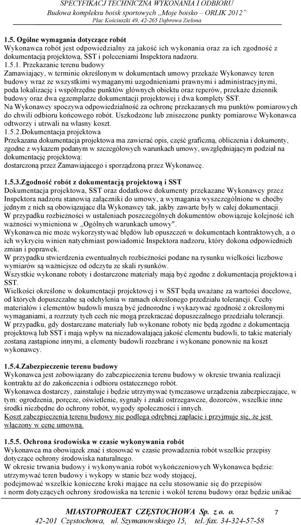 lokalizację i współrzędne punktów głównych obiektu oraz reperów, przekaże dziennik budowy oraz dwa egzemplarze dokumentacji projektowej i dwa komplety SST.