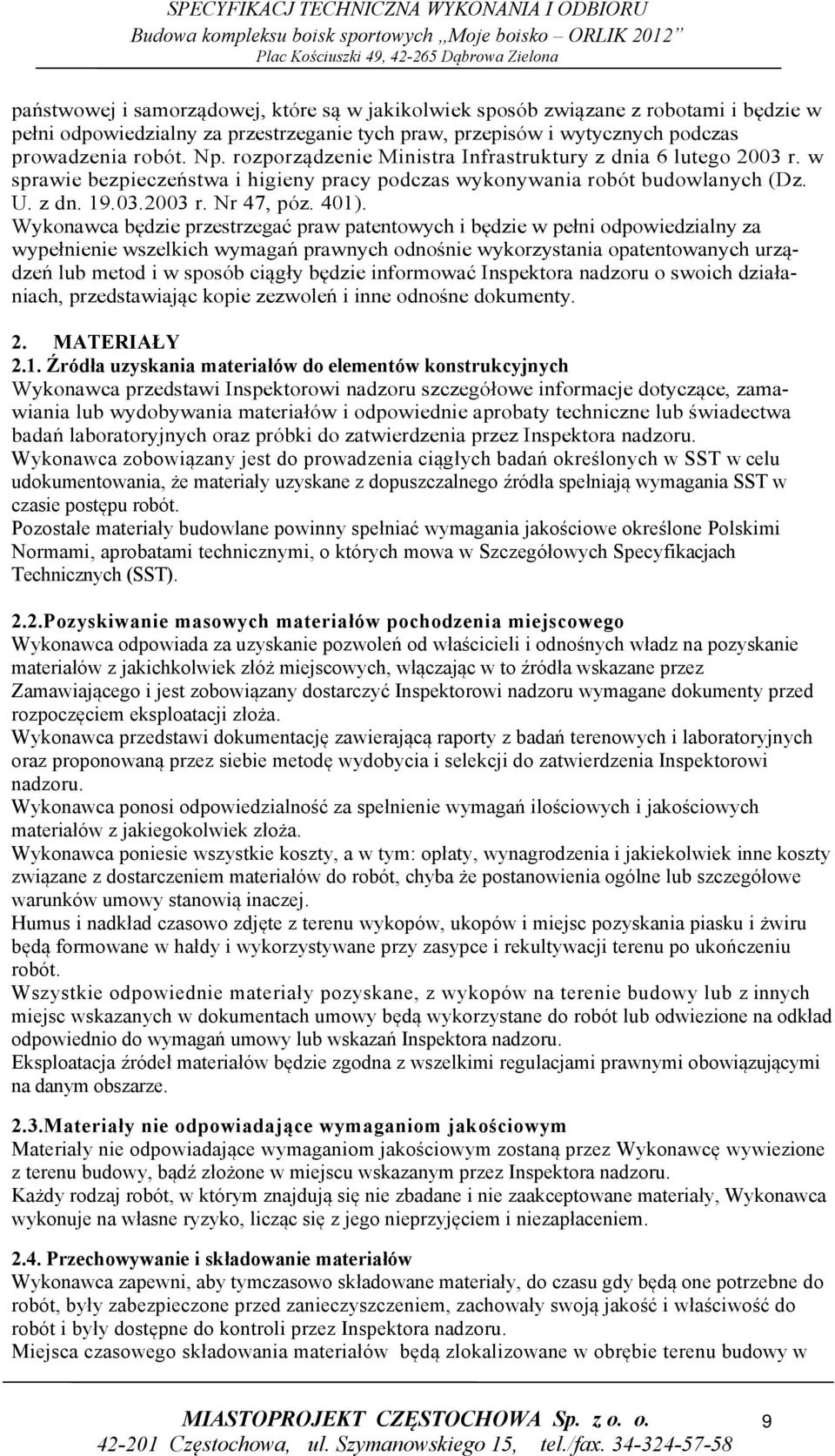 Wykonawca będzie przestrzegać praw patentowych i będzie w pełni odpowiedzialny za wypełnienie wszelkich wymagań prawnych odnośnie wykorzystania opatentowanych urządzeń lub metod i w sposób ciągły