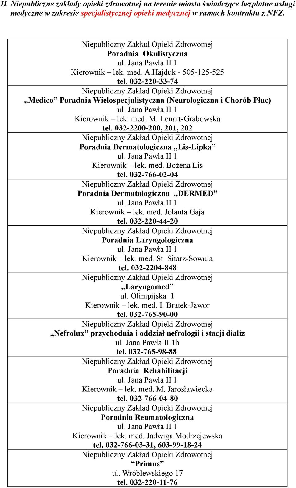 032-2200-200, 201, 202 Poradnia Dermatologiczna Lis-Lipka Kierownik lek. med. Bożena Lis tel. 032-766-02-04 Poradnia Dermatologiczna DERMED Kierownik lek. med. Jolanta Gaja tel.