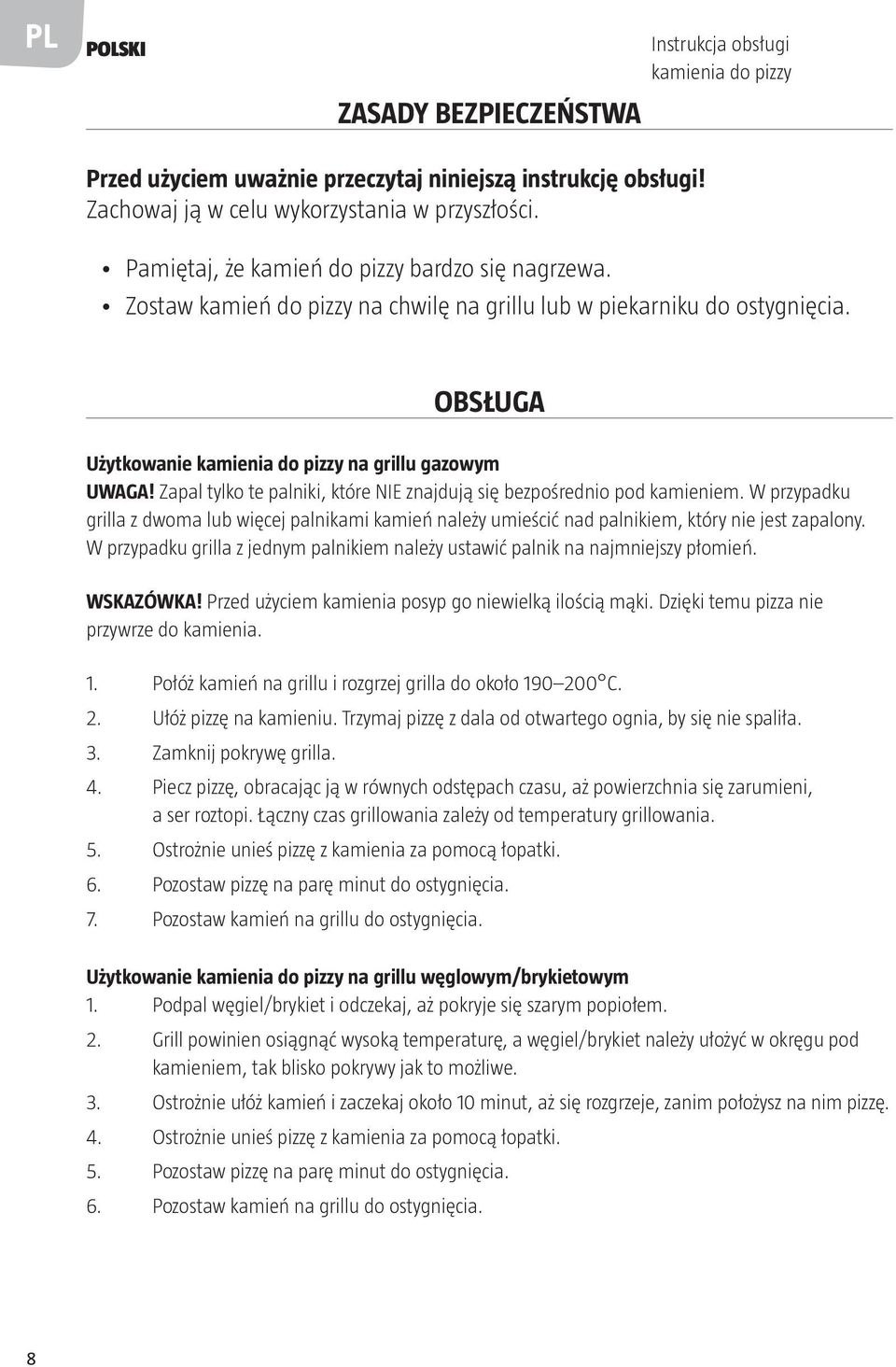 Zapal tylko te palniki, które NIE znajdują się bezpośrednio pod kamieniem. W przypadku grilla z dwoma lub więcej palnikami kamień należy umieścić nad palnikiem, który nie jest zapalony.