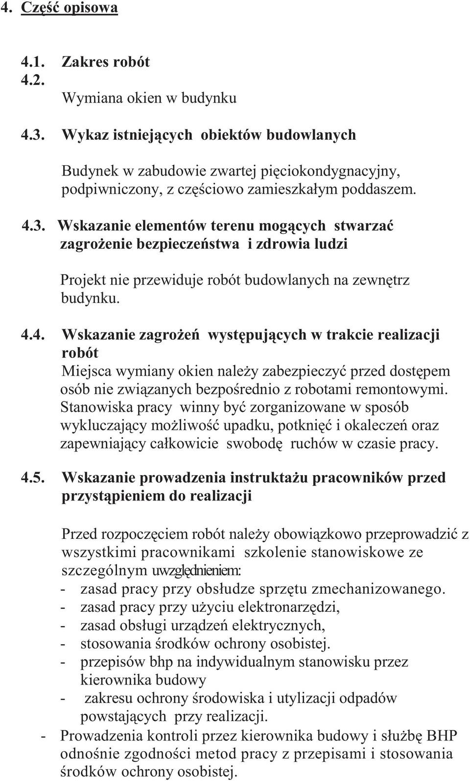 Wskazanie elementów terenu mog cych stwarza zagro enie bezpiecze stwa i zdrowia ludzi Projekt nie przewiduje robót budowlanych na zewn trz budynku. 4.