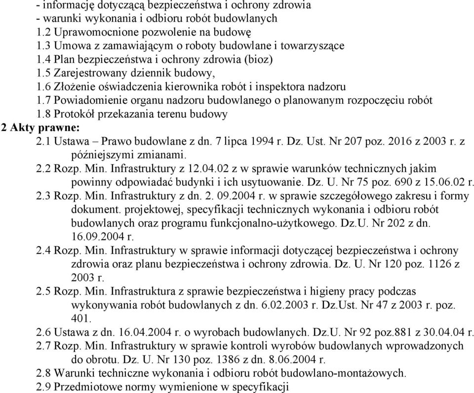 6 Złożenie oświadczenia kierownika robót i inspektora nadzoru 1.7 Powiadomienie organu nadzoru budowlanego o planowanym rozpoczęciu robót 1.8 Protokół przekazania terenu budowy 2 Akty prawne: 2.