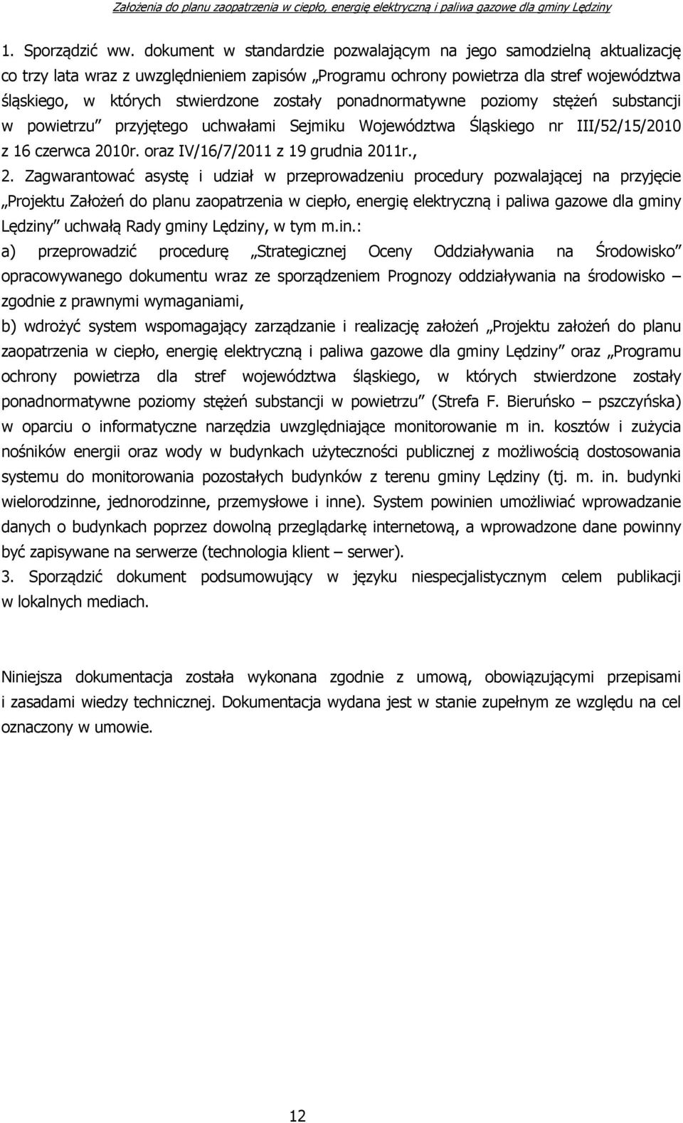 zostały ponadnormatywne poziomy stężeń substancji w powietrzu przyjętego uchwałami Sejmiku Województwa Śląskiego nr III/52/15/2010 z 16 czerwca 2010r. oraz IV/16/7/2011 z 19 grudnia 2011r., 2.