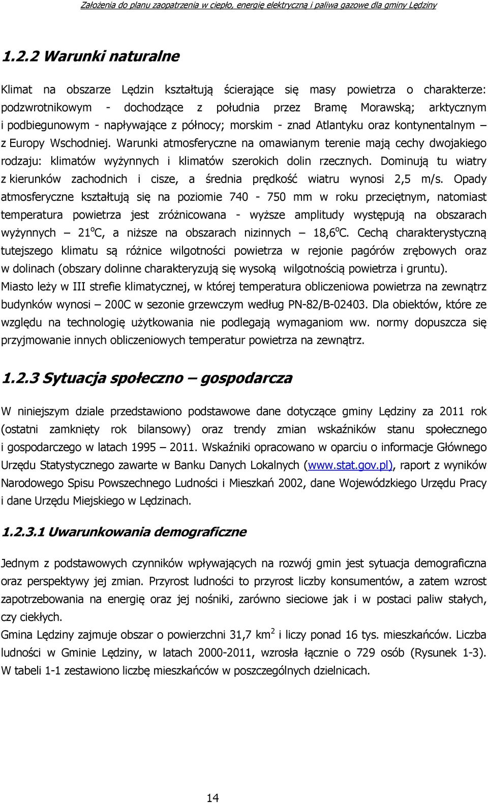 Warunki atmosferyczne na omawianym terenie mają cechy dwojakiego rodzaju: klimatów wyżynnych i klimatów szerokich dolin rzecznych.