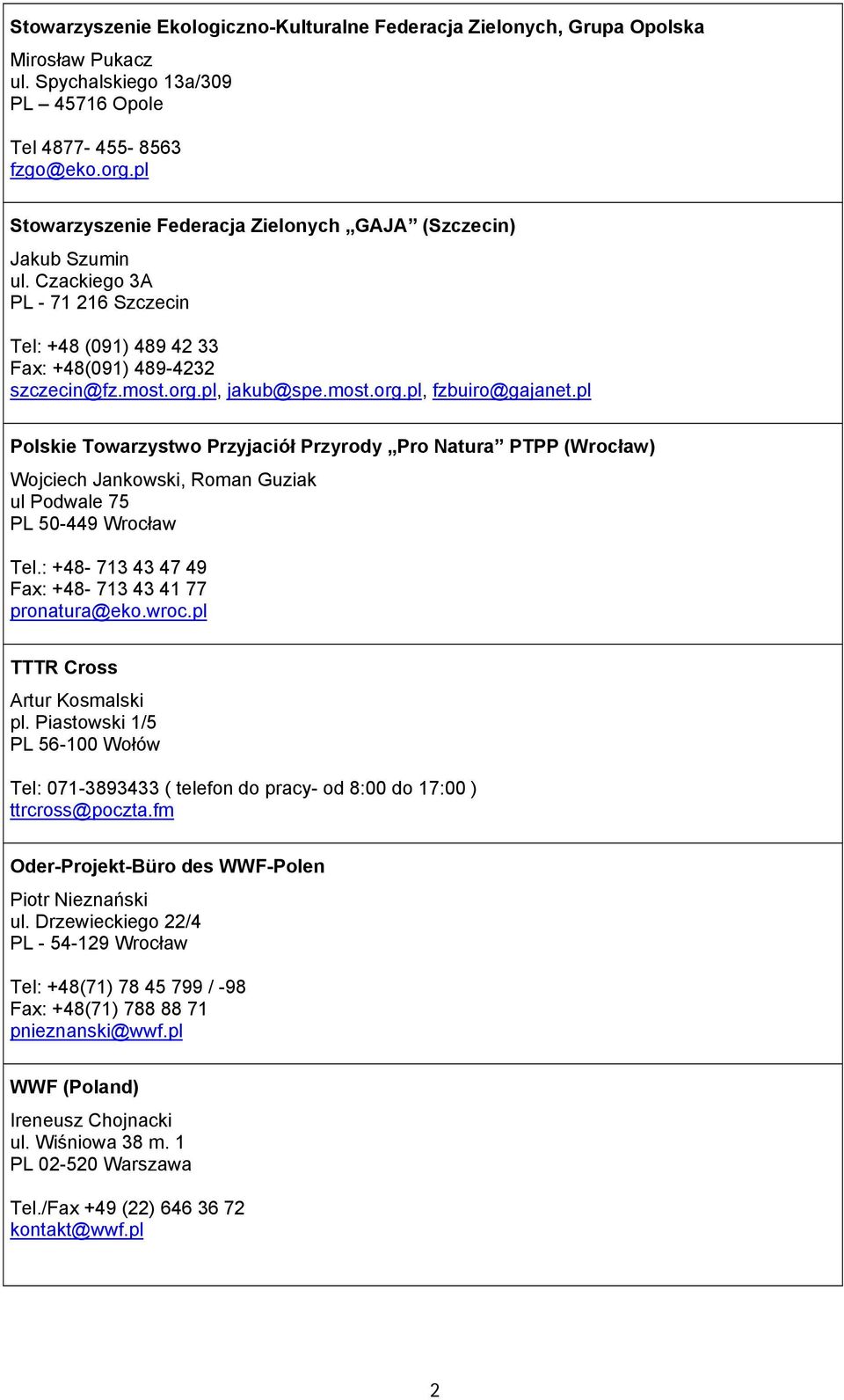 pl Polskie Towarzystwo Przyjaciół Przyrody Pro Natura PTPP (Wrocław) Wojciech Jankowski, Roman Guziak ul Podwale 75 PL 50-449 Wrocław Tel.: +48-713 43 47 49 Fax: +48-713 43 41 77 pronatura@eko.wroc.