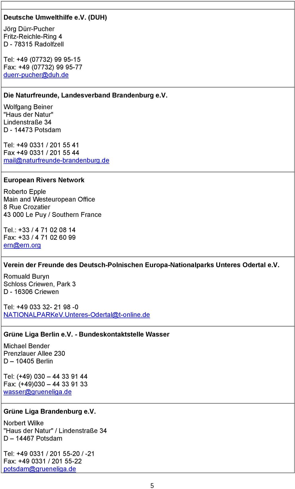 de European Rivers Network Roberto Epple Main and Westeuropean Office 8 Rue Crozatier 43 000 Le Puy / Southern France Tel.: +33 / 4 71 02 08 14 Fax: +33 / 4 71 02 60 99 ern@ern.