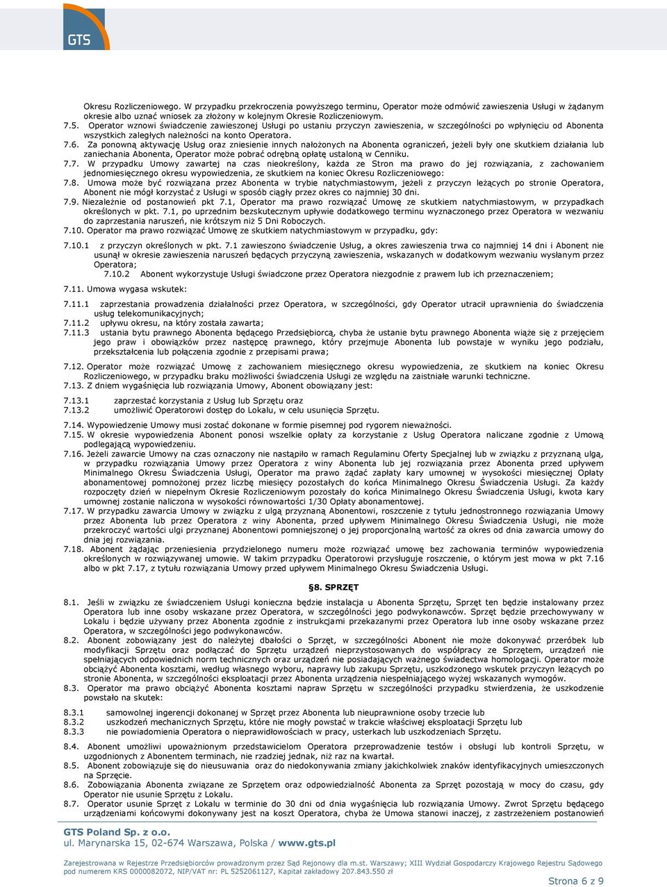 Za ponowną aktywację Usług oraz zniesienie innych nałożonych na Abonenta ograniczeń, jeżeli były one skutkiem działania lub zaniechania Abonenta, Operator może pobrać odrębną opłatę ustaloną w