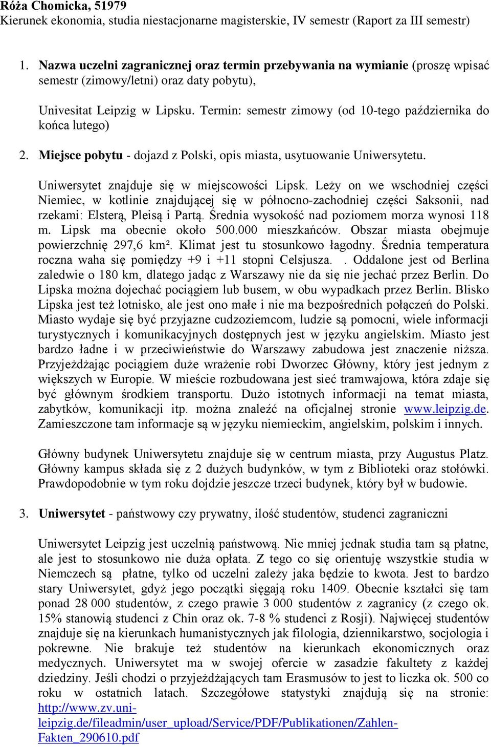 Termin: semestr zimowy (od 10-tego października do końca lutego) 2. Miejsce pobytu - dojazd z Polski, opis miasta, usytuowanie Uniwersytetu. Uniwersytet znajduje się w miejscowości Lipsk.