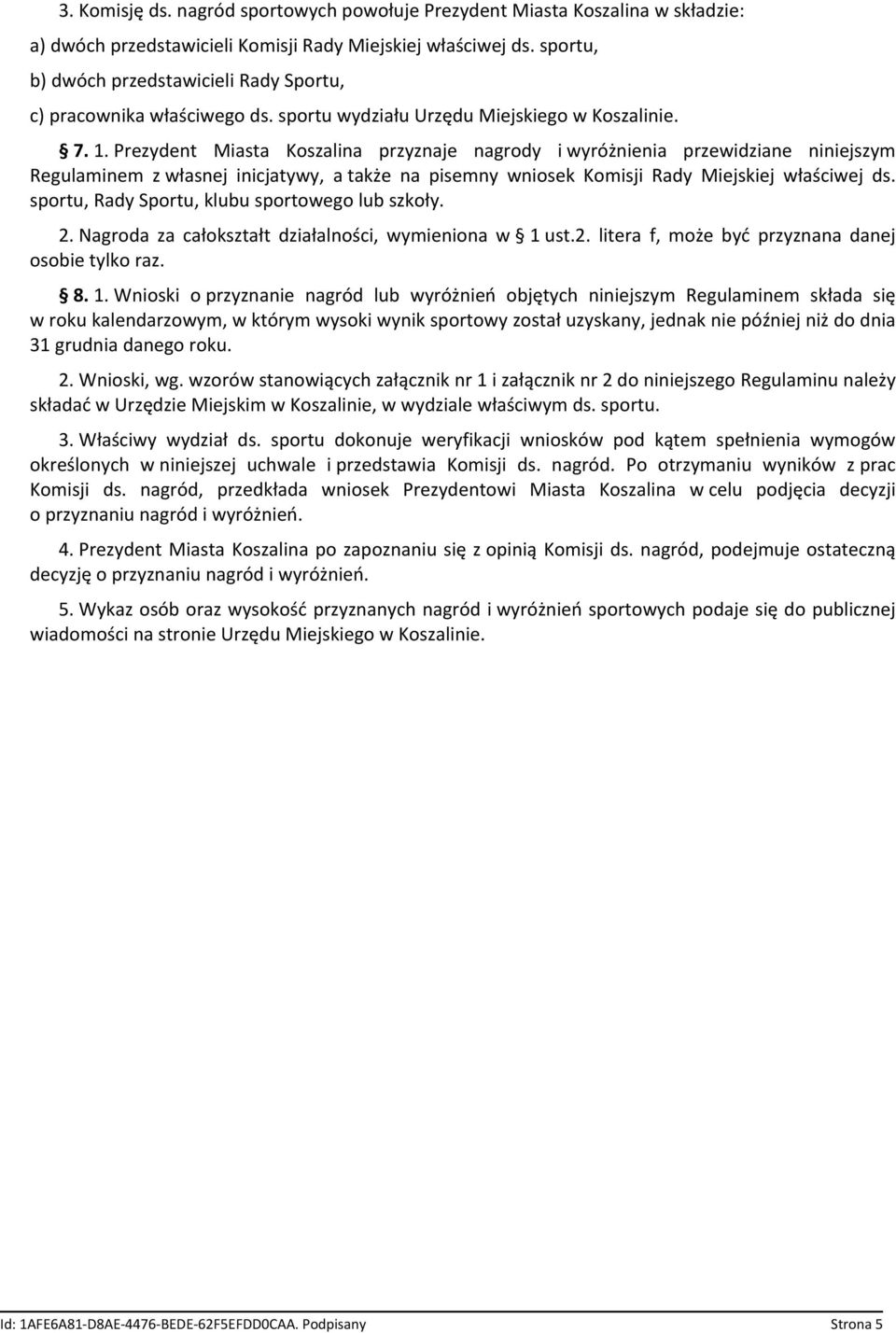 Prezydent Miasta Koszalina przyznaje nagrody i wyróżnienia przewidziane niniejszym Regulaminem z własnej inicjatywy, a także na pisemny wniosek Komisji Rady Miejskiej właściwej ds.