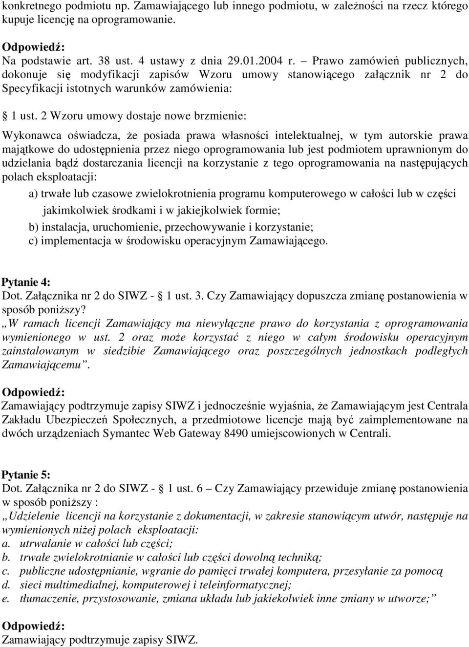 2 Wzoru umowy dostaje nowe brzmienie: Wykonawca oświadcza, Ŝe posiada prawa własności intelektualnej, w tym autorskie prawa majątkowe do udostępnienia przez niego oprogramowania lub jest podmiotem