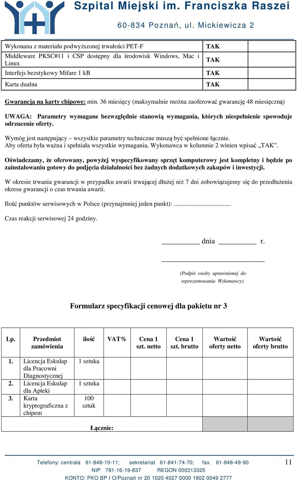 Wymóg jest następujący wszystkie parametry techniczne muszą być spełnione łącznie. Aby oferta była ważna i spełniała wszystkie wymagania, Wykonawca w kolumnie 2 winien wpisać.