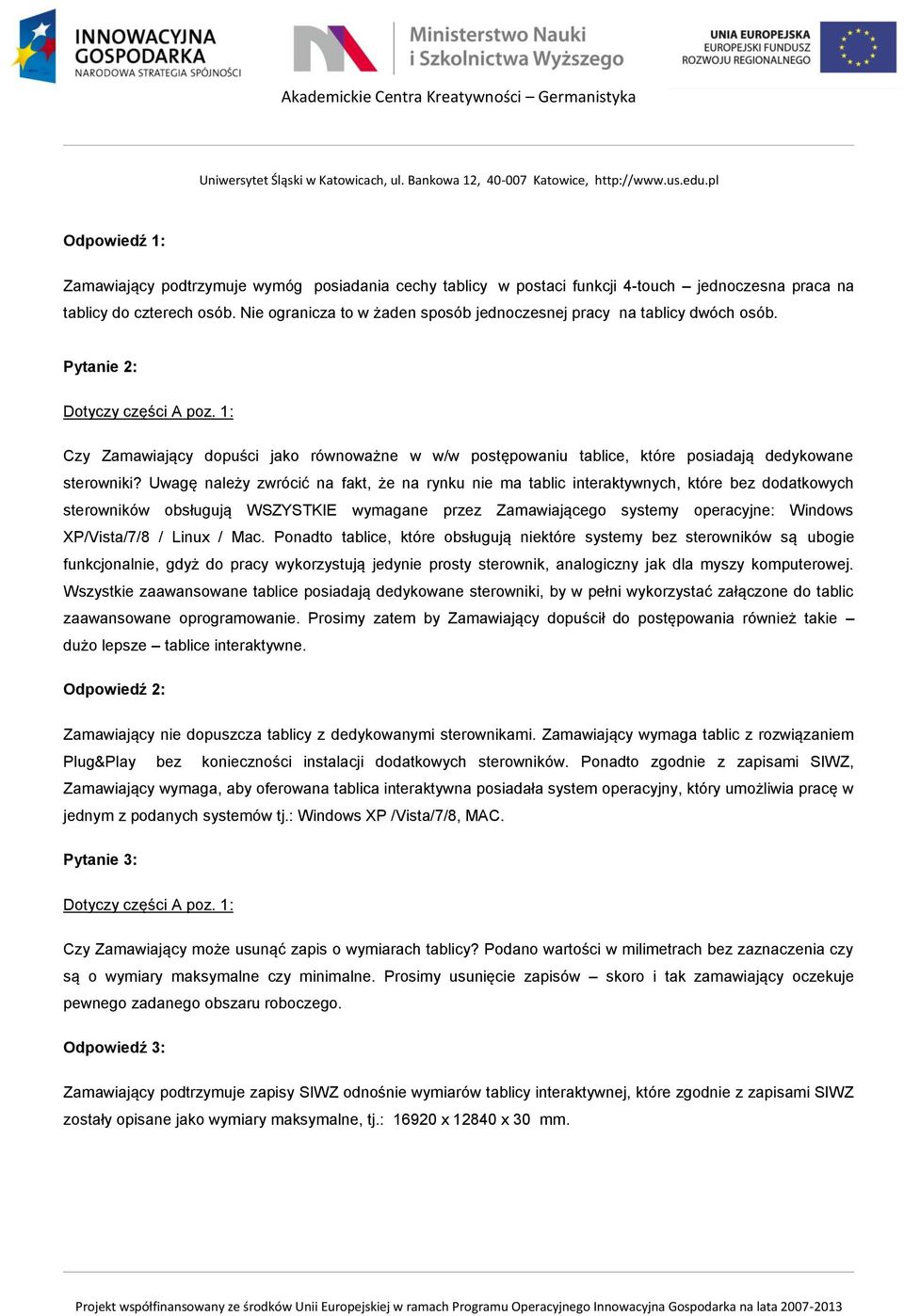 Uwagę należy zwrócić na fakt, że na rynku nie ma tablic interaktywnych, które bez dodatkowych sterowników obsługują WSZYSTKIE wymagane przez Zamawiającego systemy operacyjne: Windows XP/Vista/7/8 /