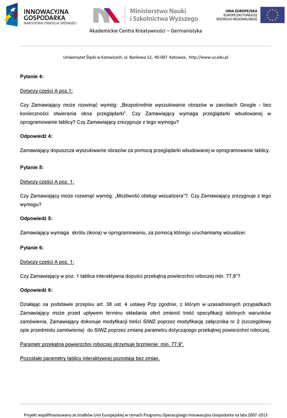 Odpowiedź 4: Zamawiający dopuszcza wyszukiwanie obrazów za pomocą przeglądarki wbudowanej w oprogramowanie tablicy. Pytanie 5: Czy Zamawiający może rozwinąć wymóg: Możliwość obsługi wizualizera?