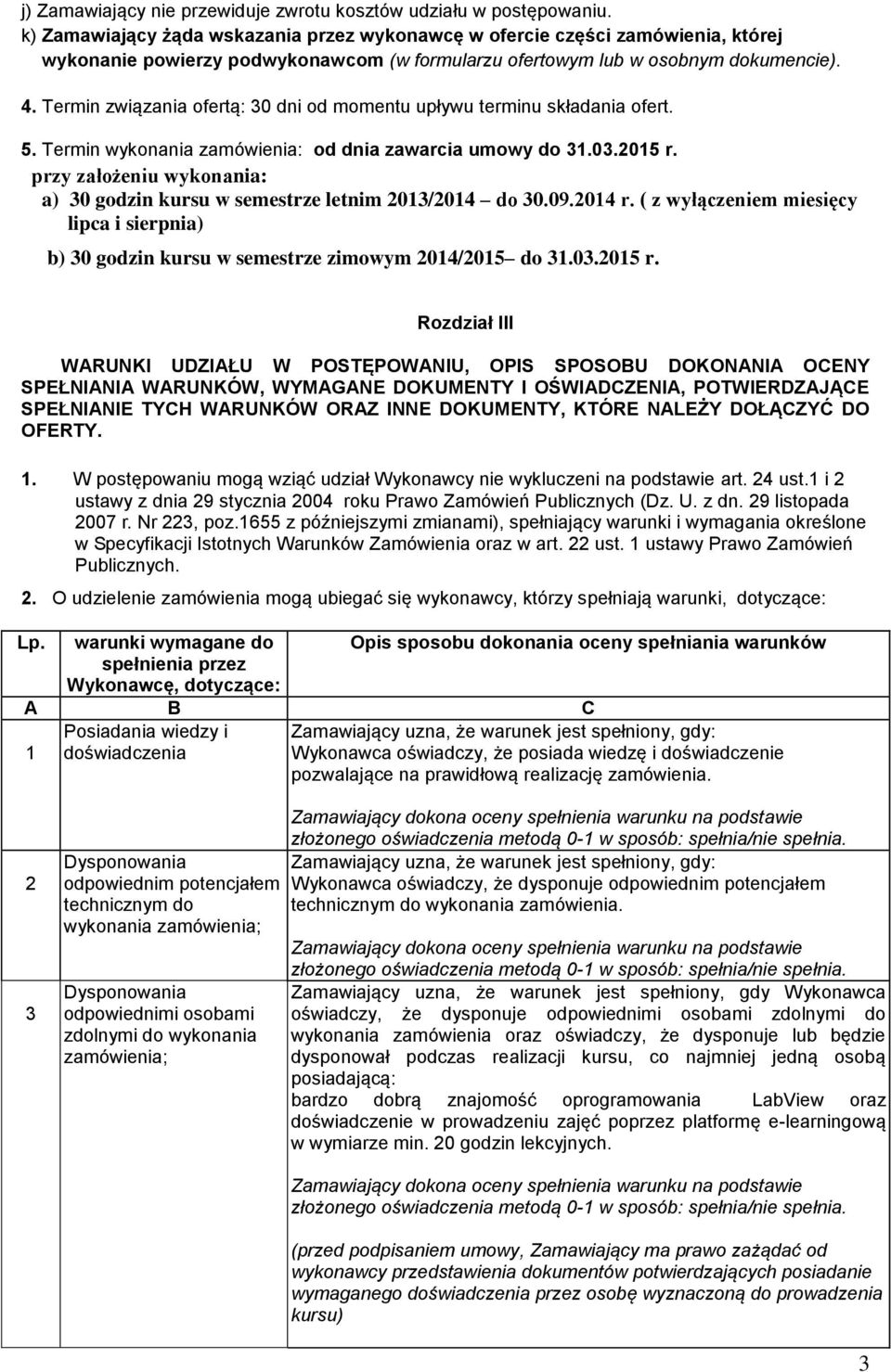 Termin związania ofertą: 30 dni od momentu upływu terminu składania ofert. 5. Termin wykonania zamówienia: od dnia zawarcia umowy do 31.03.2015 r.