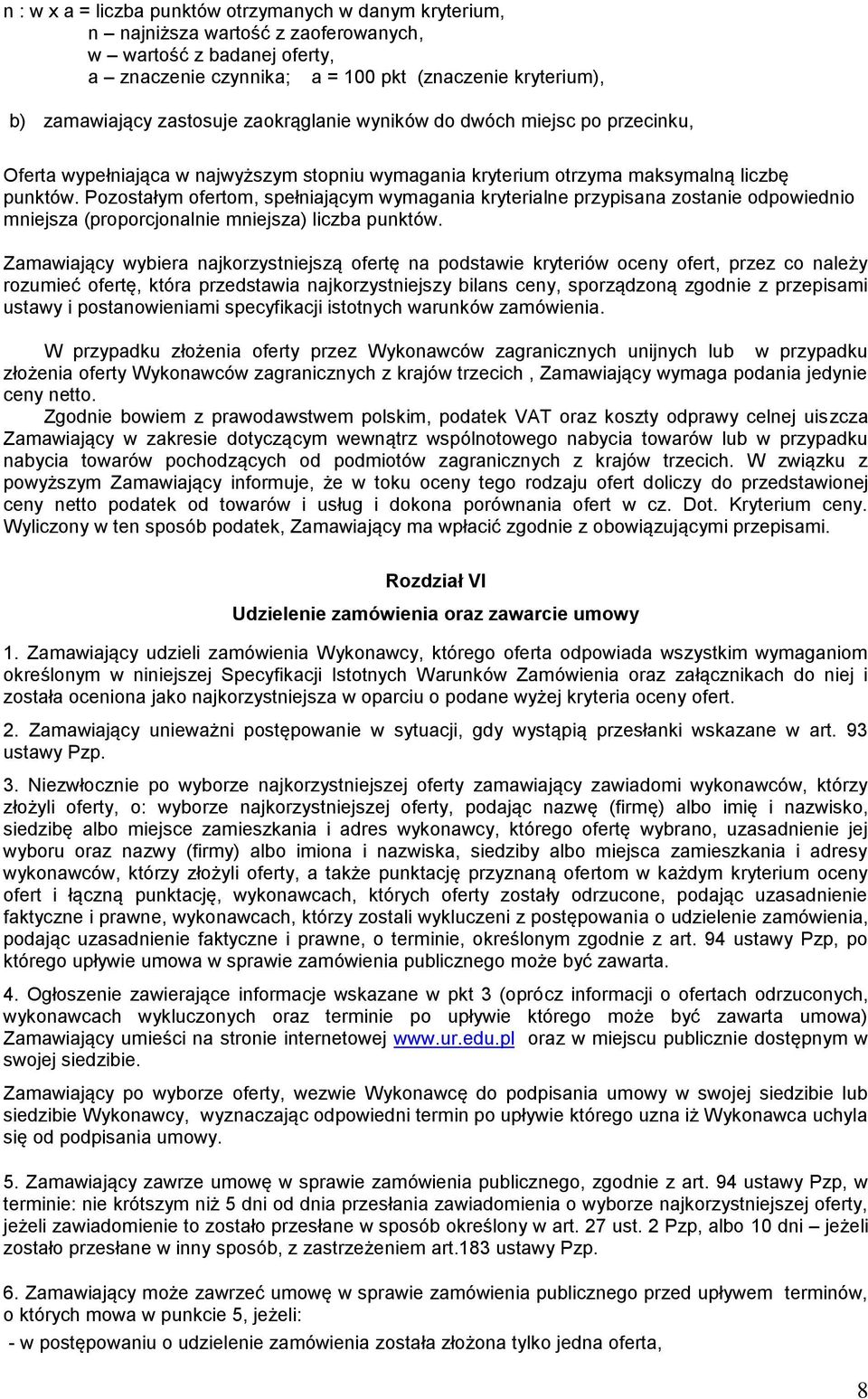 Pozostałym ofertom, spełniającym wymagania kryterialne przypisana zostanie odpowiednio mniejsza (proporcjonalnie mniejsza) liczba punktów.