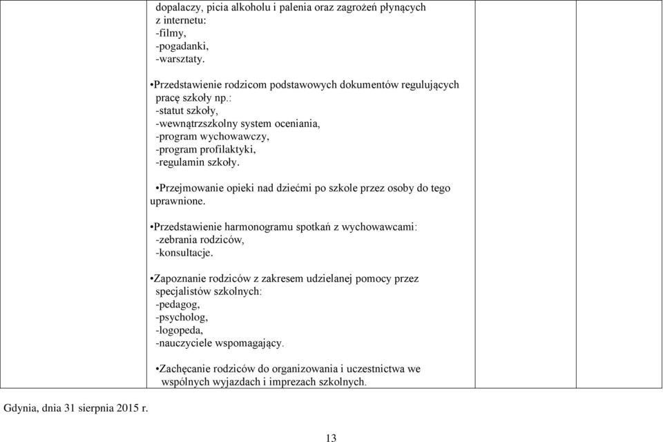 : -statut szkoły, -wewnątrzszkolny system oceniania, -program wychowawczy, -program profilaktyki, -regulamin szkoły.