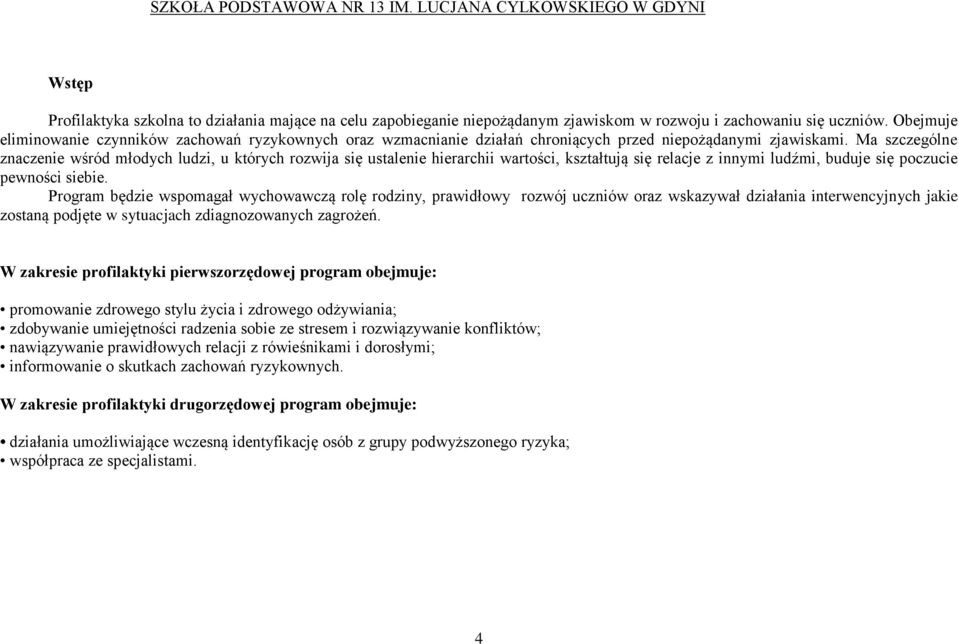 Ma szczególne znaczenie wśród młodych ludzi, u których rozwija się ustalenie hierarchii wartości, kształtują się relacje z innymi ludźmi, buduje się poczucie pewności siebie.