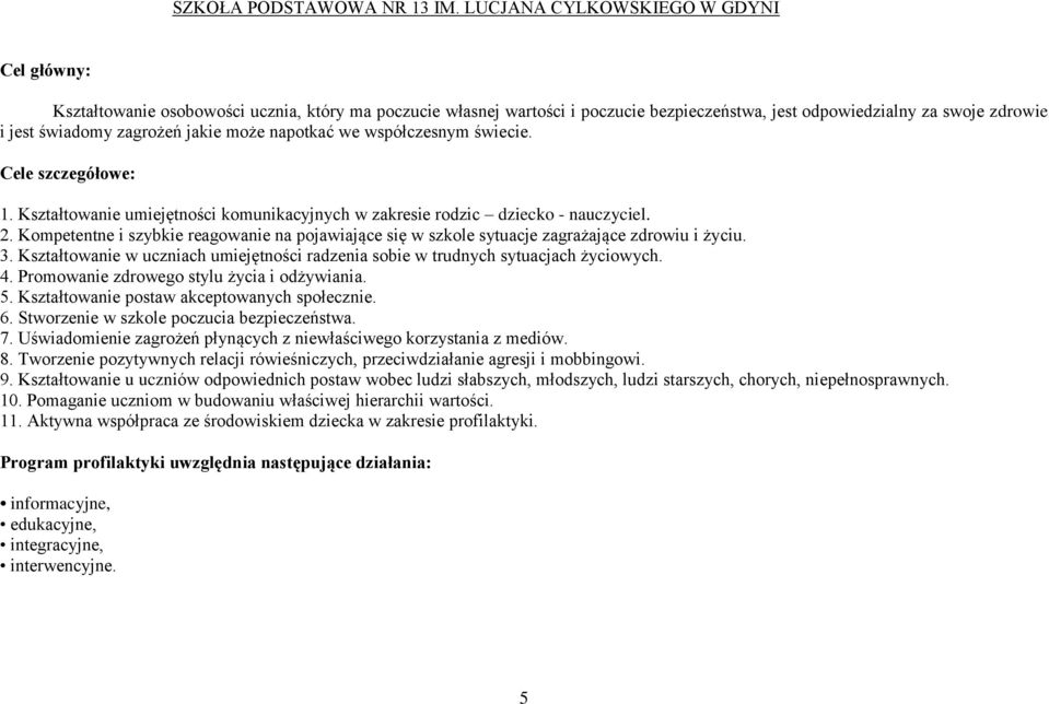 jakie może napotkać we współczesnym świecie. Cele szczegółowe: 1. Kształtowanie umiejętności komunikacyjnych w zakresie rodzic dziecko - nauczyciel. 2.